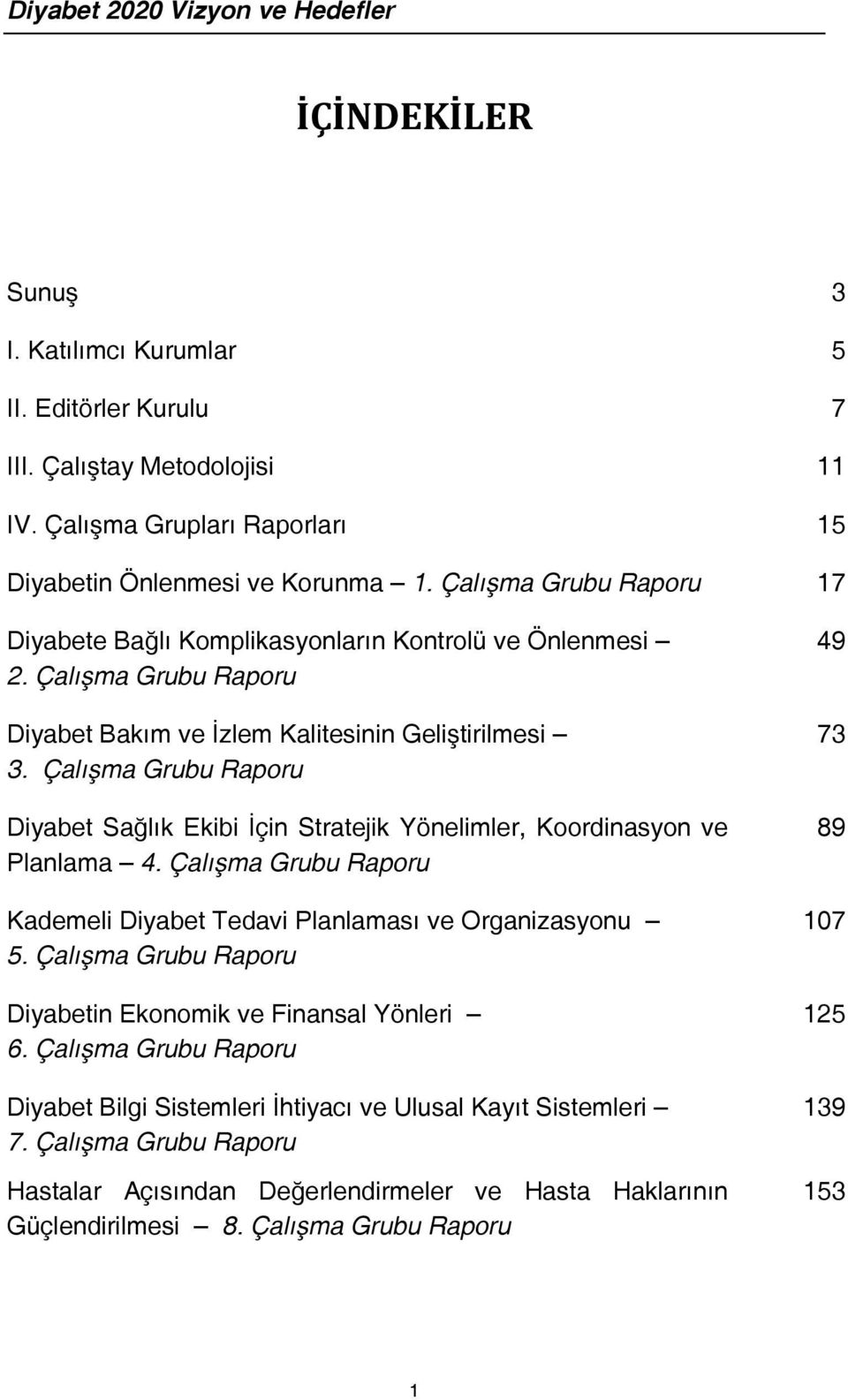 Çalışma Grubu Raporu Diyabet Sağlık Ekibi İçin Stratejik Yönelimler, Koordinasyon ve Planlama 4. Çalışma Grubu Raporu Kademeli Diyabet Tedavi Planlaması ve Organizasyonu 5.