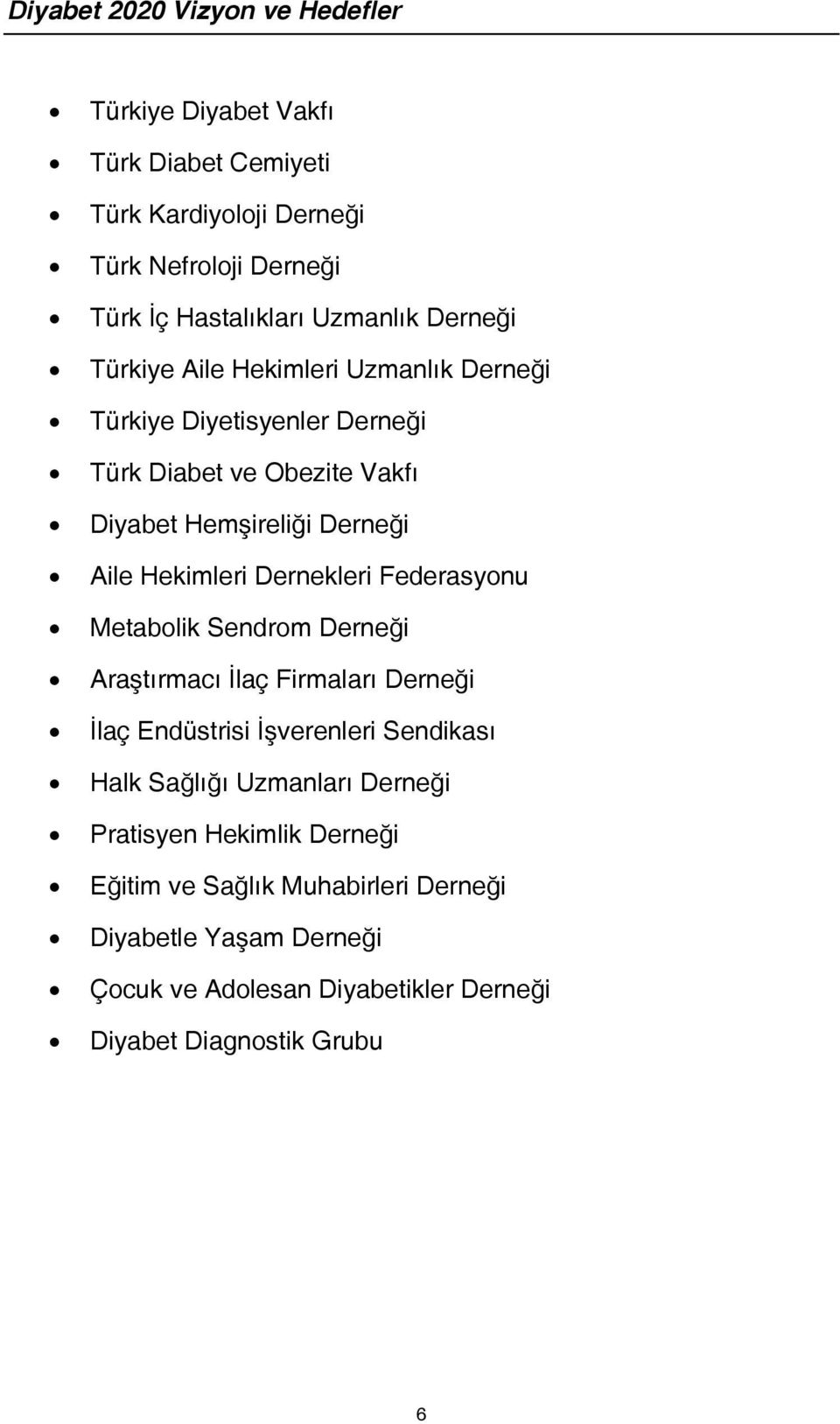 Federasyonu Metabolik Sendrom Derneği Araştırmacı İlaç Firmaları Derneği İlaç Endüstrisi İşverenleri Sendikası Halk Sağlığı Uzmanları Derneği