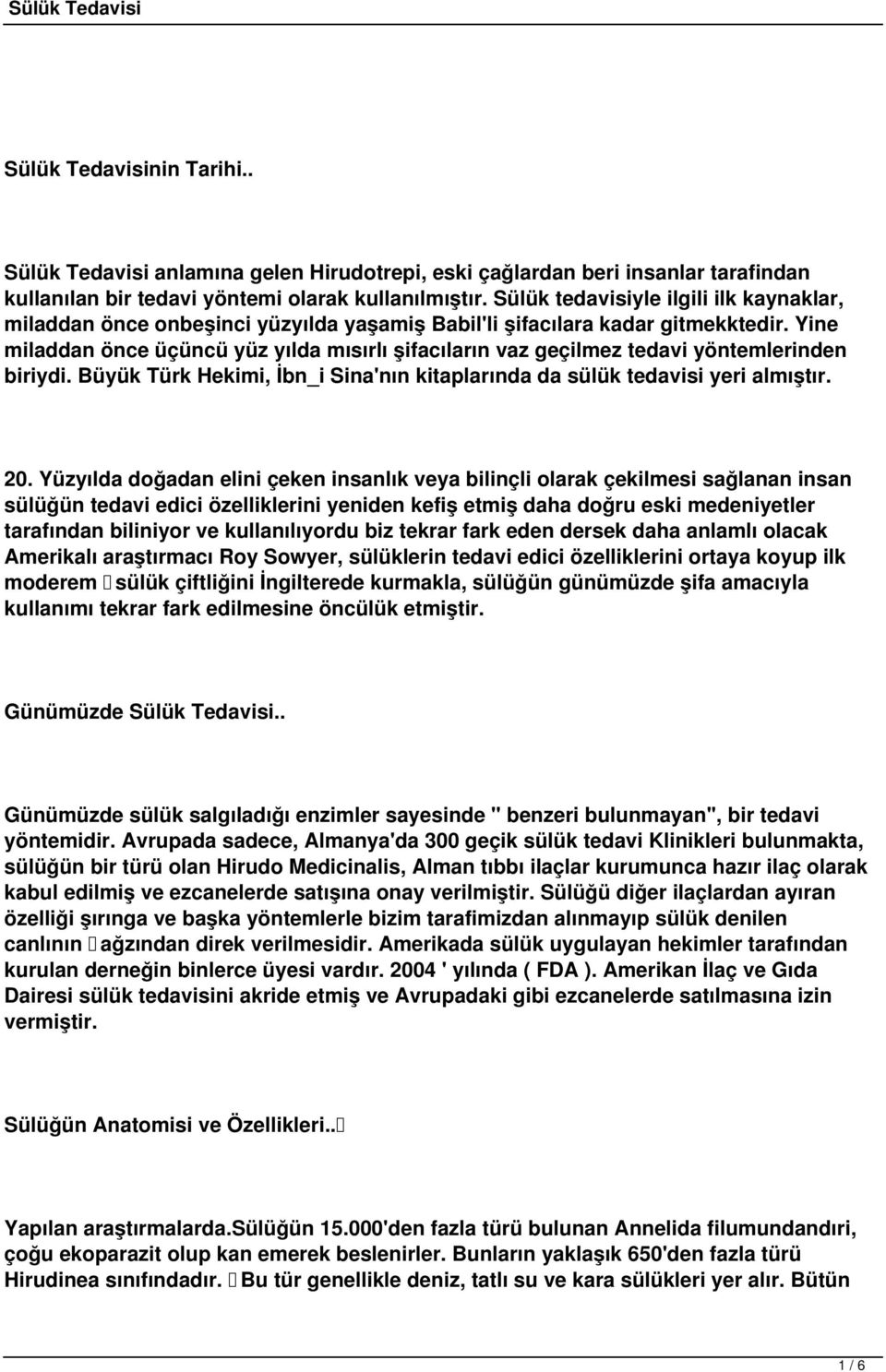 Yine miladdan önce üçüncü yüz yılda mısırlı şifacıların vaz geçilmez tedavi yöntemlerinden biriydi. Büyük Türk Hekimi, İbn_i Sina'nın kitaplarında da sülük tedavisi yeri almıştır. 20.