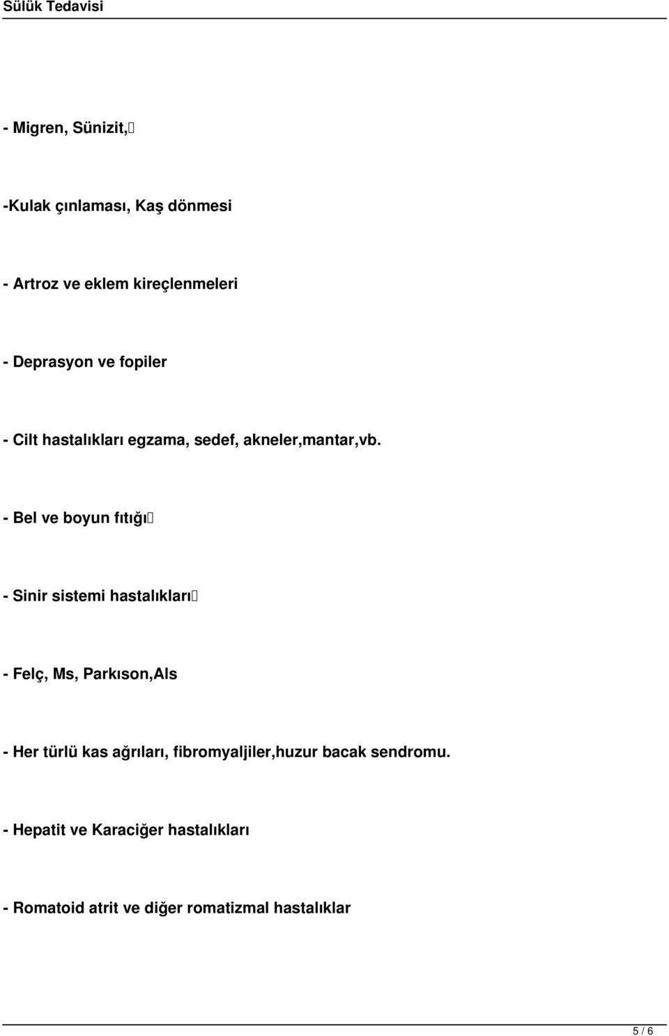 - Bel ve boyun fıtığı - Sinir sistemi hastalıkları - Felç, Ms, Parkıson,Als - Her türlü kas