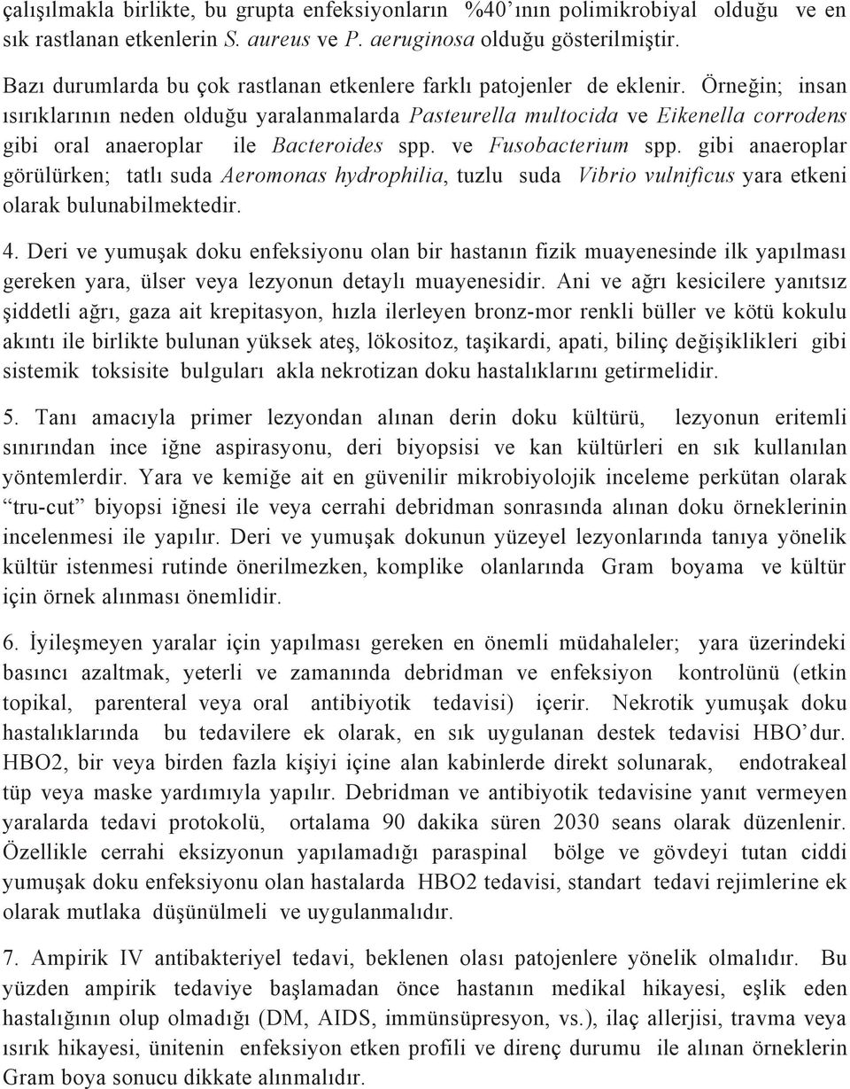 Örneğin; insan ısırıklarının neden olduğu yaralanmalarda Pasteurella multocida ve Eikenella corrodens gibi oral anaeroplar ile Bacteroides spp. ve Fusobacterium spp.