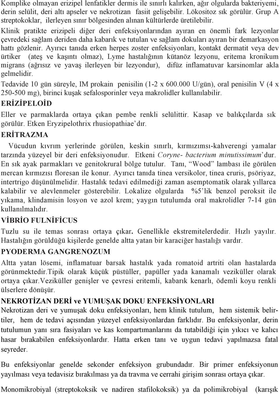 Klinik pratikte erizipeli diğer deri enfeksiyonlarından ayıran en önemli fark lezyonlar çevredeki sağlam deriden daha kabarık ve tutulan ve sağlam dokuları ayıran bir demarkasyon hattı gözlenir.