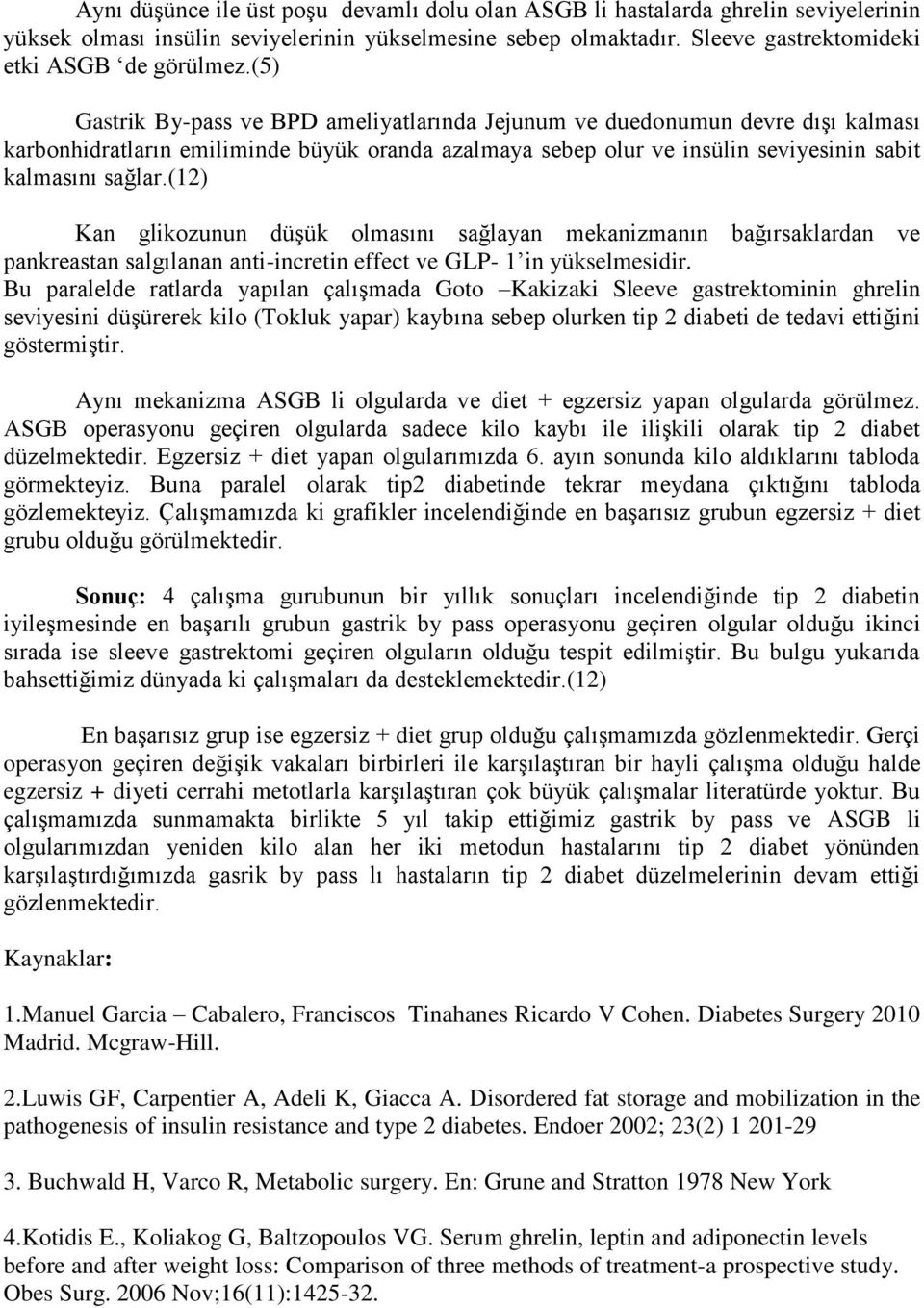 (12) Kan glikozunun düşük olmasını sağlayan mekanizmanın bağırsaklardan ve pankreastan salgılanan anti-incretin effect ve GLP- 1 in yükselmesidir.