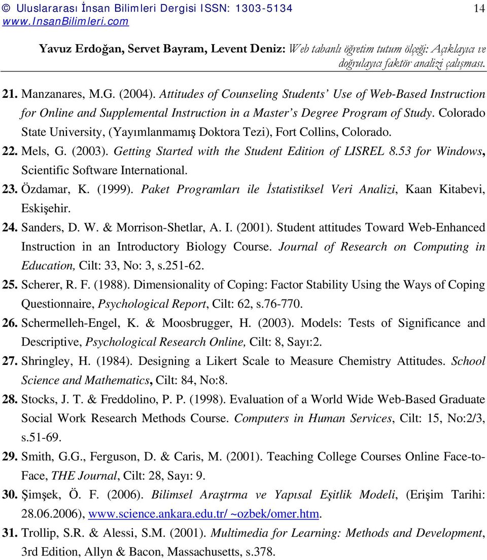 53 for Windows, Scientific Software International. 23. Özdamar, K. (1999). Paket Programları ile İstatistiksel Veri Analizi, Kaan Kitabevi, Eskişehir. 24. Sanders, D. W. & Morrison-Shetlar, A. I. (2001).