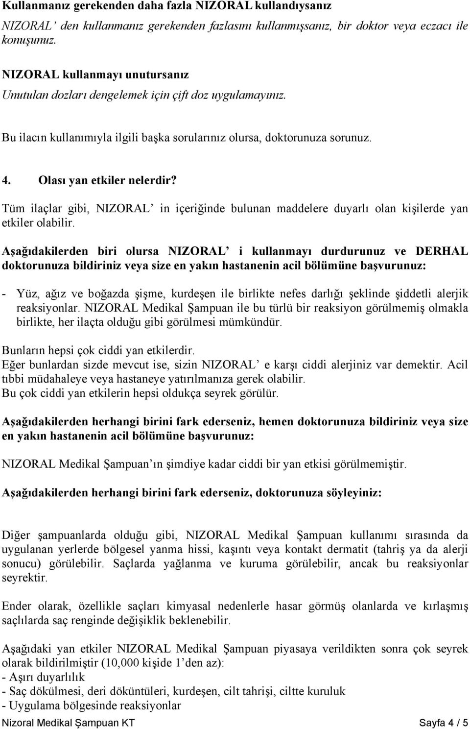 Tüm ilaçlar gibi, NIZORAL in içeriğinde bulunan maddelere duyarlı olan kişilerde yan etkiler olabilir.