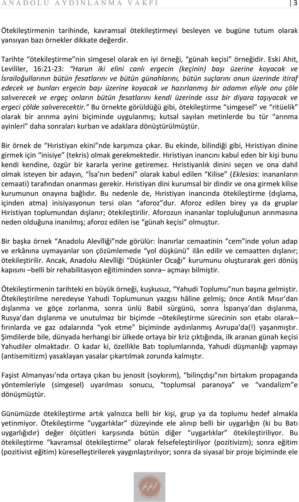 Eski Ahit, Levililer, 16:21-23: Harun iki elini canlı ergecin (keçinin) başı üzerine koyacak ve İsrailoğullarının bütün fesatlarını ve bütün günahlarını, bütün suçlarını onun üzerinde itiraf edecek