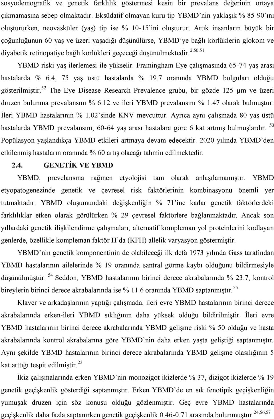 Artık insanların büyük bir çoğunluğunun 60 yaģ ve üzeri yaģadığı düģünülürse, YBMD ye bağlı körlüklerin glokom ve diyabetik retinopatiye bağlı körlükleri geçeceği düģünülmektedir.