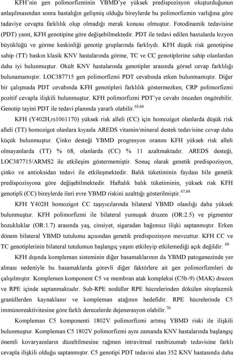 PDT ile tedavi edilen hastalarda lezyon büyüklüğü ve görme keskinliği genotip gruplarında farklıydı.