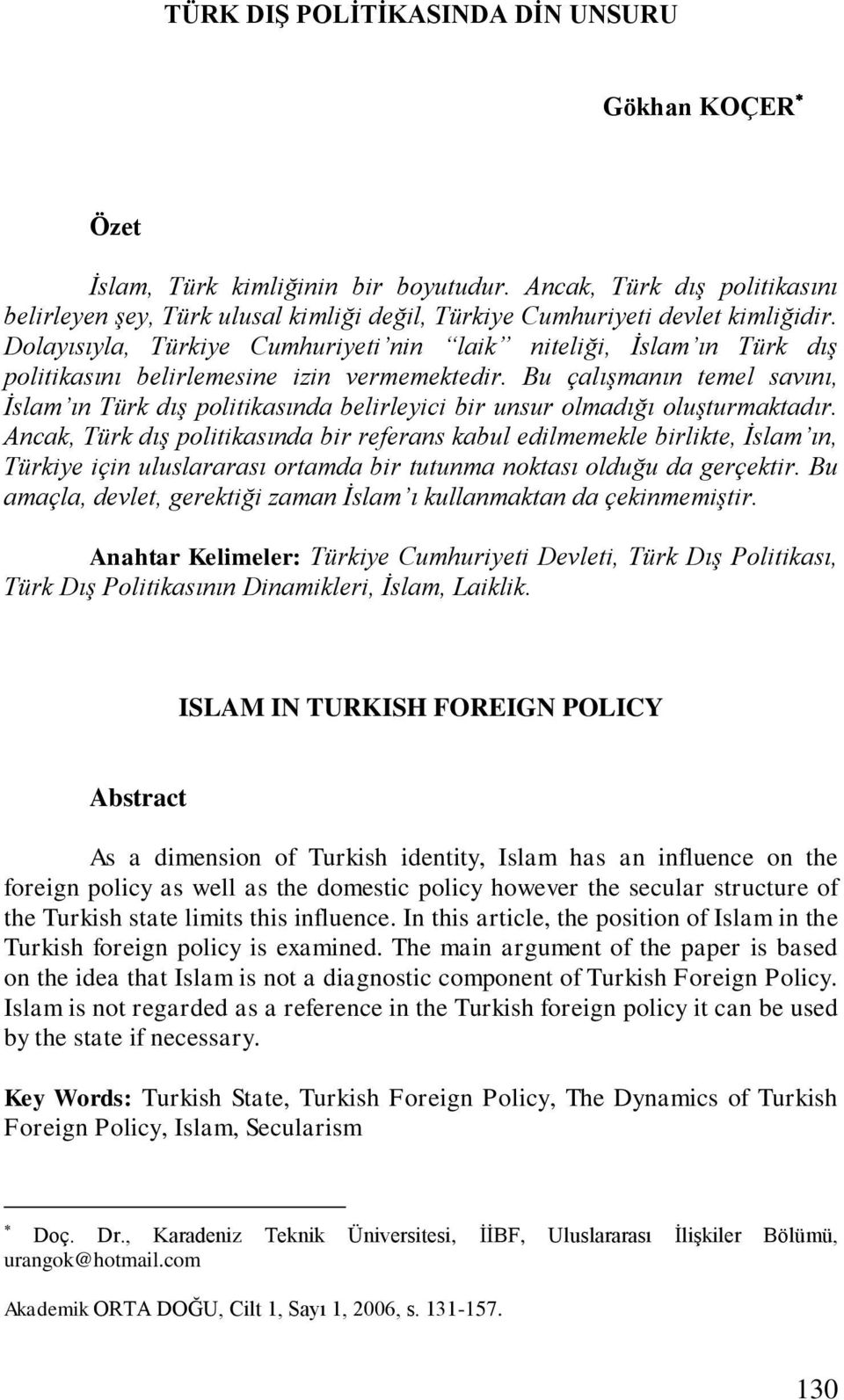 Bu çalışmanın temel savını, İslam ın Türk dış politikasında belirleyici bir unsur olmadığı oluşturmaktadır.