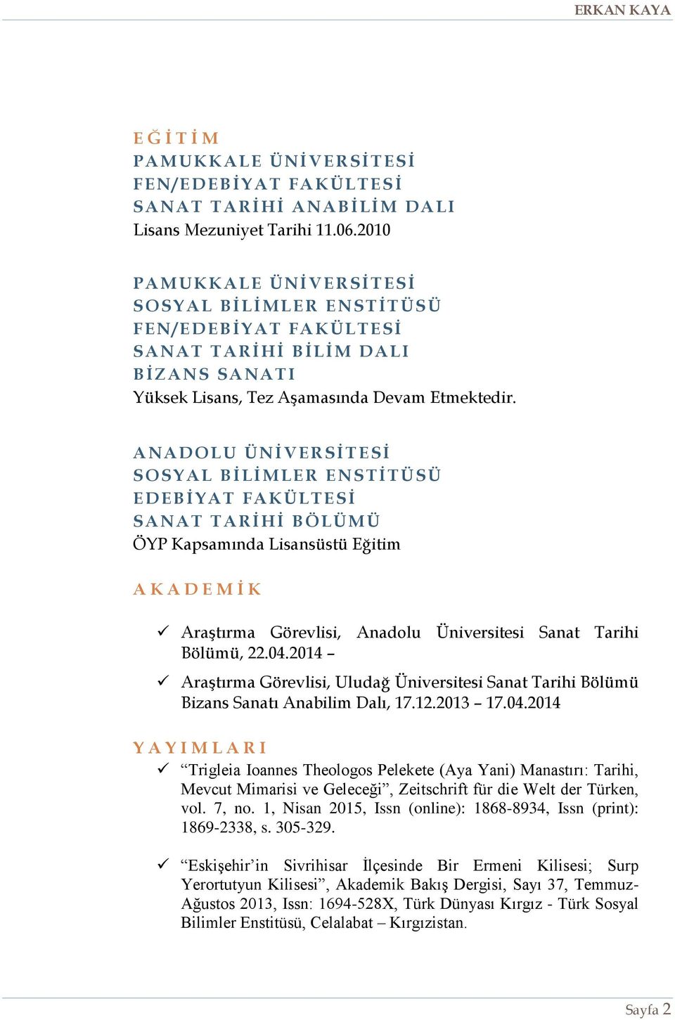 A NA D O LU ÜNİVERSİ TESİ S O SYAL BİLİ MLER ENSTİTÜSÜ E D EB İYAT FAKÜLTESİ S A NAT TARİ H İ B Ö LÜMÜ ÖYP Kapsamında Lisansüstü Eğitim A K A D E M İ K Araştırma Görevlisi, Anadolu Üniversitesi Sanat