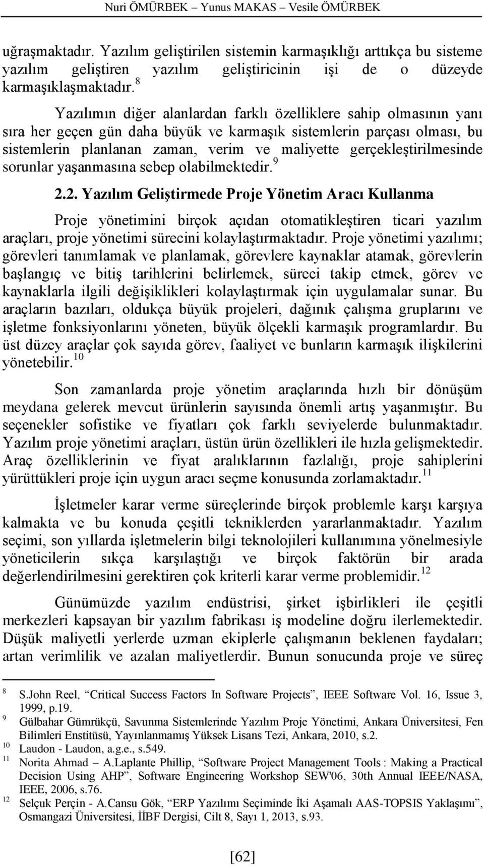 sorunlar yaşanmasına sebep olablmektedr. 9 2.2. Yazılım Gelştrmede Proje Yönetm Aracı Kullanma Proje yönetmn brçok açıdan otomatkleştren tcar yazılım araçları, proje yönetm sürecn kolaylaştırmaktadır.