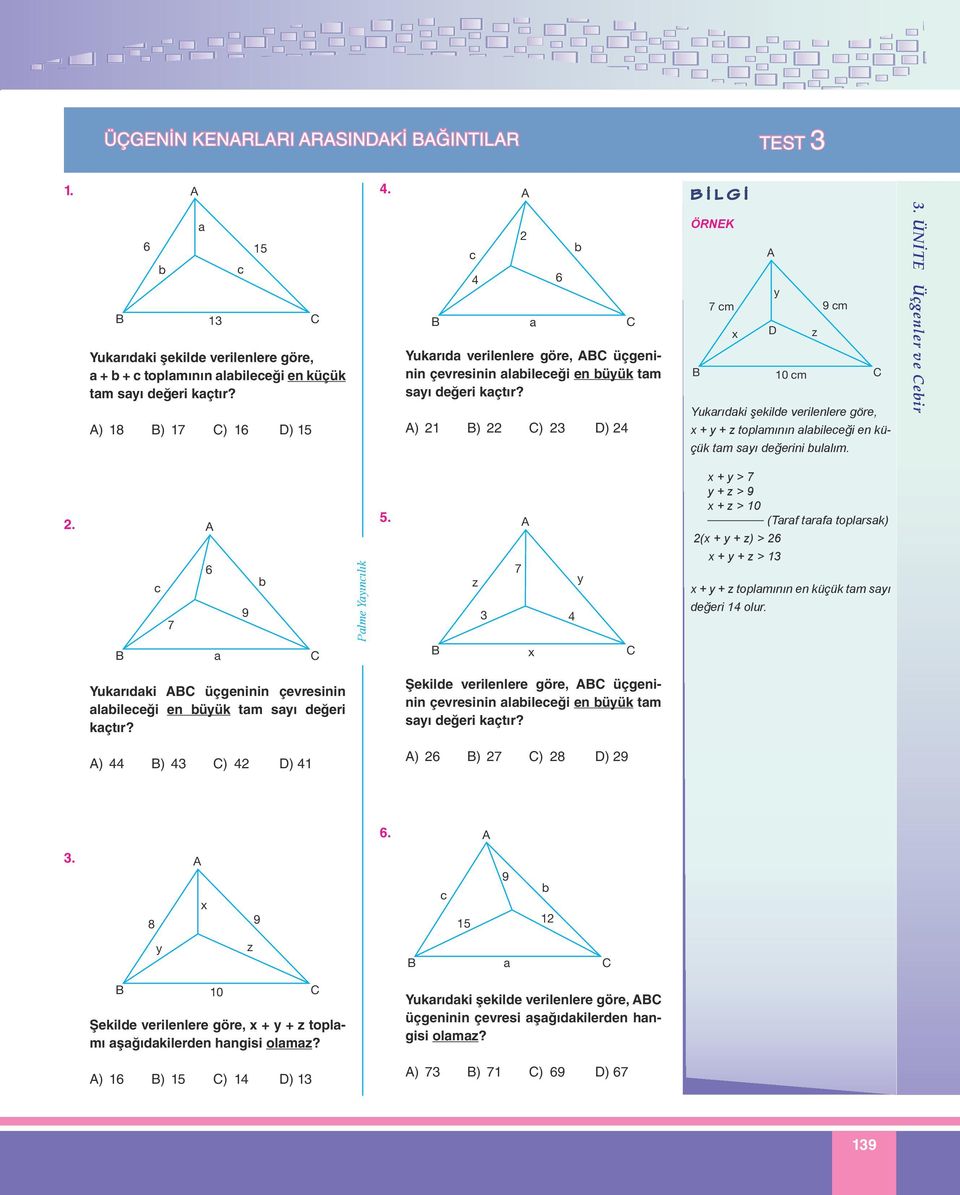 ) ) ) ) 4 y 7 cm 9 cm 0 cm Yukrıdki şekilde verilenlere göre, + y + z toplmının lileceği en küçük tm syı değerini ullım. z. ÜNİTE Üçgenler ve eir. 6 c 7 9 5.