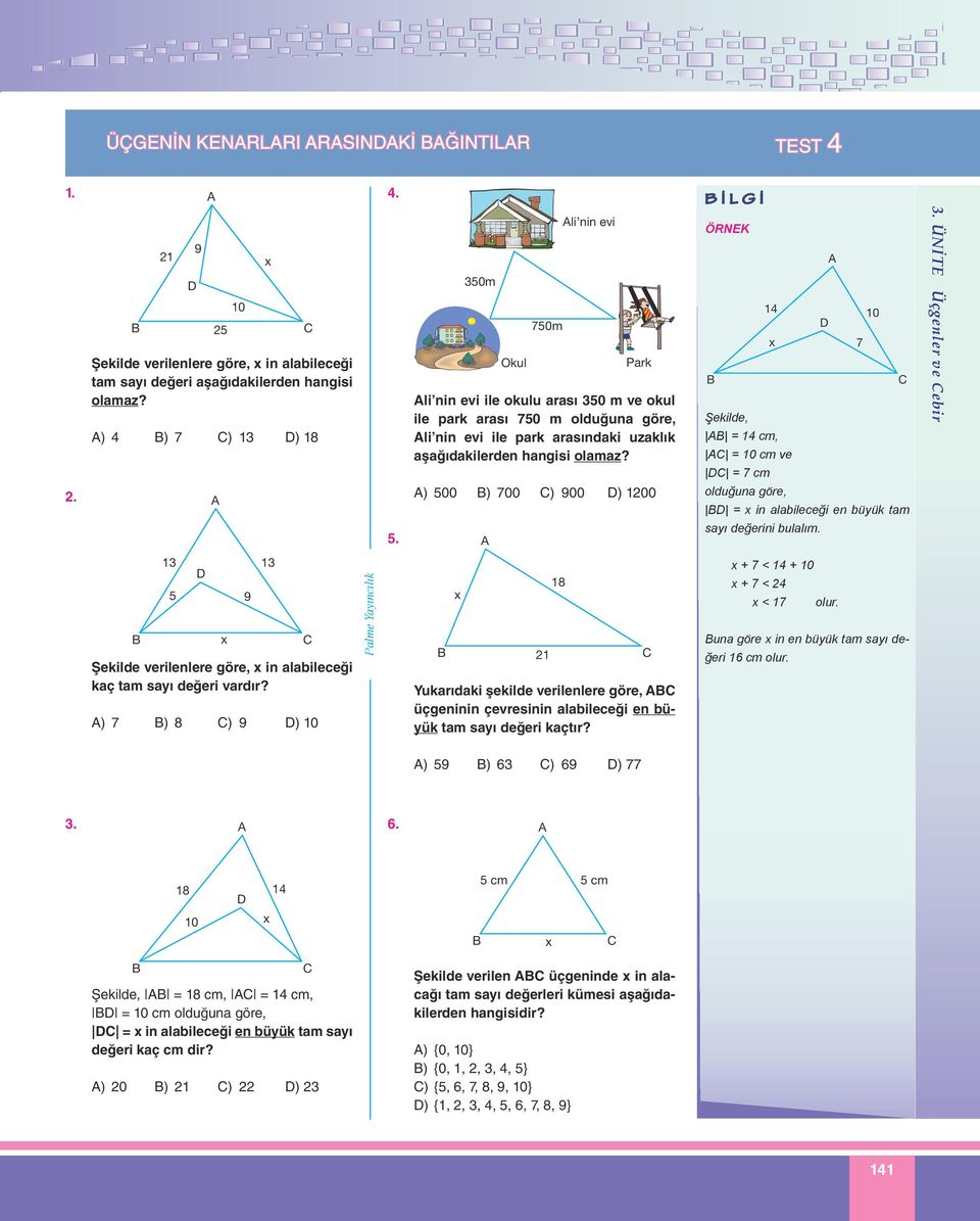 4 0 7 Şekilde, = 4 cm, = 0 cm ve = 7 cm olduğun göre, = in lileceği en üyük tm syı değerini ullım.. ÜNİTE Üçgenler ve eir 5 9 Şekilde verilenlere göre, in lileceği kç tm syı değeri vrdır?