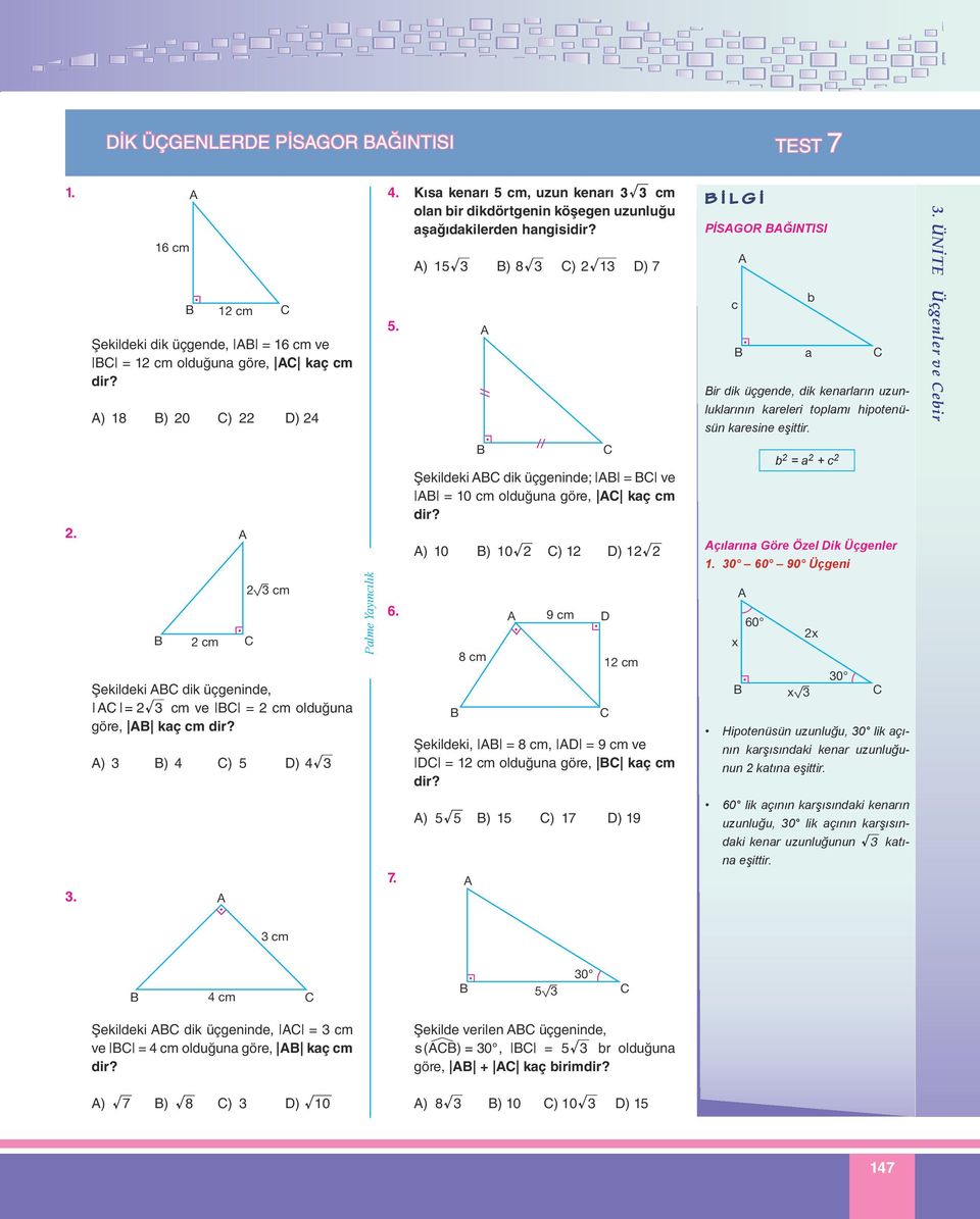 İ L G İ PİSGOR ĞINTISI c ir dik üçgende, dik kenrlrın uzunluklrının kreleri toplmı hipotenüsün kresine eşittir.. ÜNİTE Üçgenler ve eir. Şekildeki dik üçgeninde; = ve = 0 cm olduğun göre, kç cm dir?