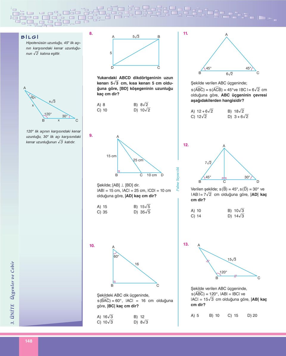 ) 8 ) 8 ) 0 ) 0 45 45 6v Şekilde verilen üçgeninde; % % s( ) = s( ) = 45 ve = 6 cm olduğun göre, üçgeninin çevresi şğıdkilerden ) + 6 ) 8 ) ) + 6 0 lik çının krşısındki kenr uzunluğu, 0 lik çı