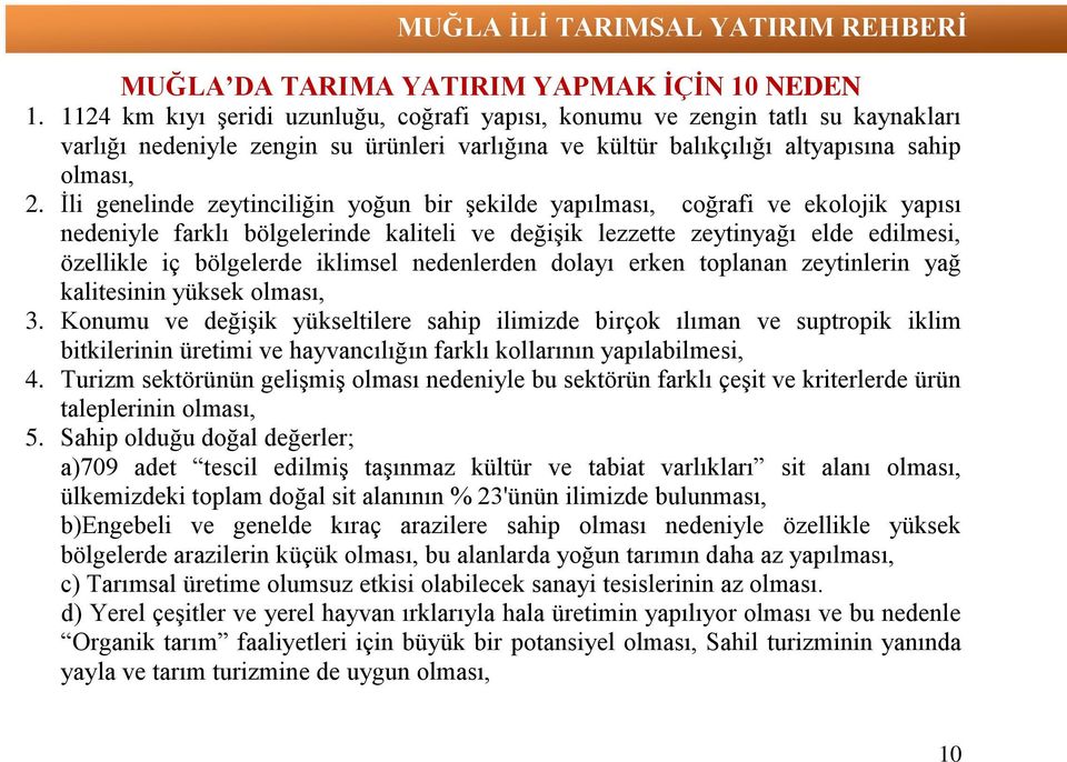 İli genelinde zeytinciliğin yoğun bir şekilde yapılması, coğrafi ve ekolojik yapısı nedeniyle farklı bölgelerinde kaliteli ve değişik lezzette zeytinyağı elde edilmesi, özellikle iç bölgelerde