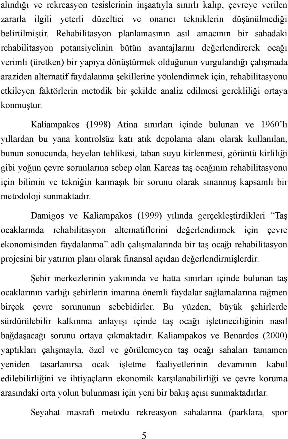 çalışmada araziden alternatif faydalanma şekillerine yönlendirmek için, rehabilitasyonu etkileyen faktörlerin metodik bir şekilde analiz edilmesi gerekliliği ortaya konmuştur.