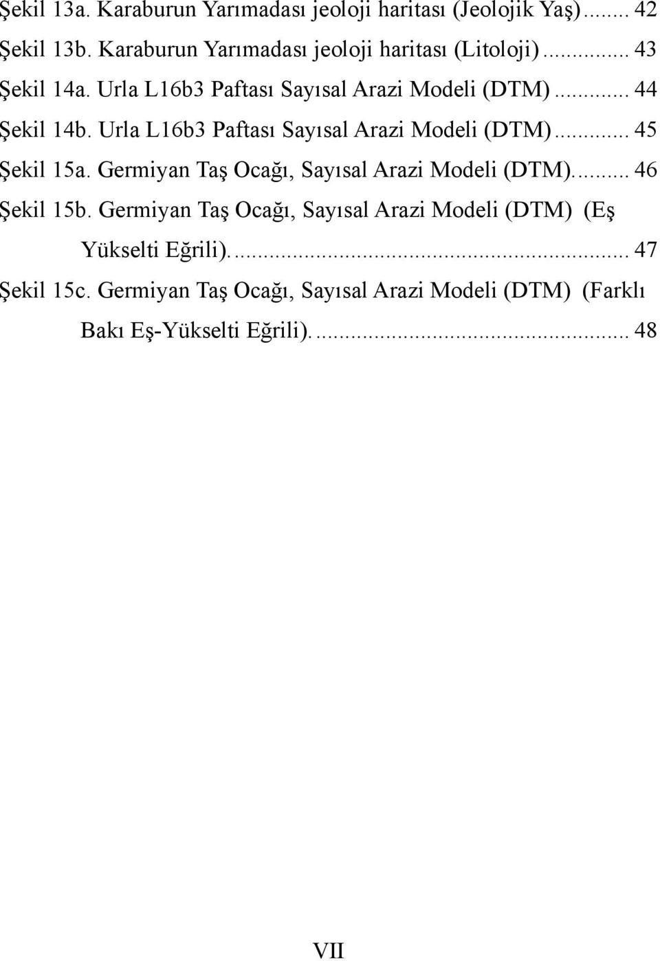 Urla L16b3 Paftası Sayısal Arazi Modeli (DTM)... 45 Şekil 15a. Germiyan Taş Ocağı, Sayısal Arazi Modeli (DTM)... 46 Şekil 15b.