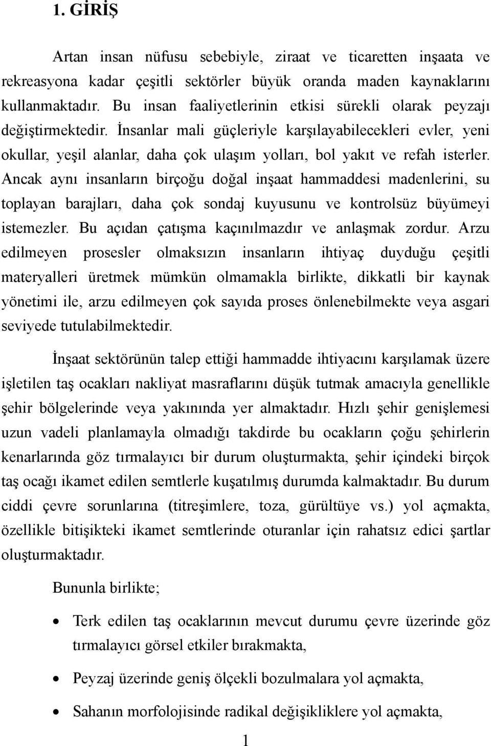 İnsanlar mali güçleriyle karşılayabilecekleri evler, yeni okullar, yeşil alanlar, daha çok ulaşım yolları, bol yakıt ve refah isterler.