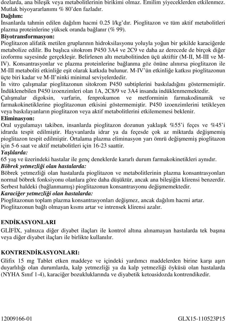 Biyotransformasyon: Pioglitazon alifatik metilen gruplarının hidroksilasyonu yoluyla yoğun bir şekilde karaciğerde metabolize edilir.