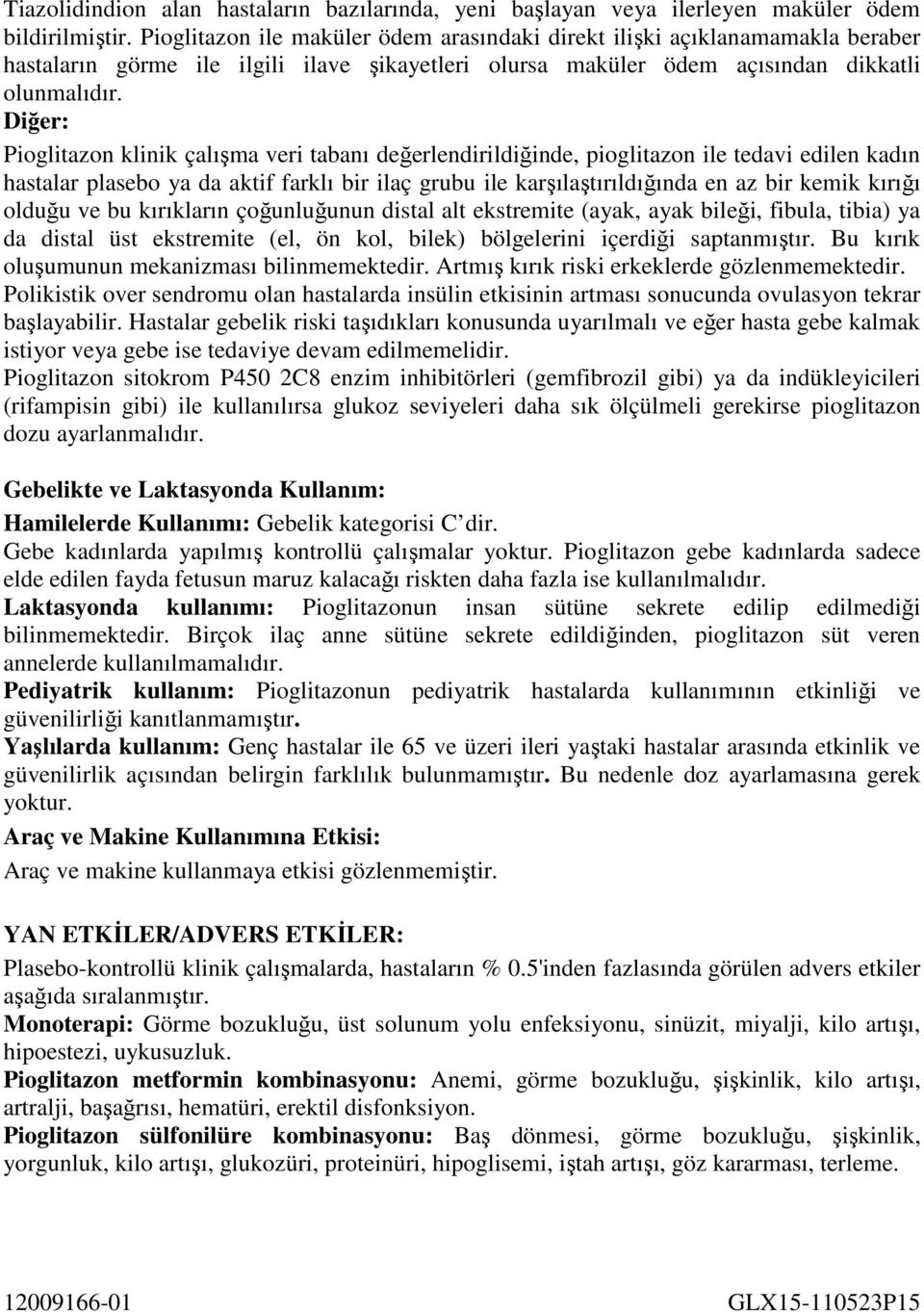 Diğer: Pioglitazon klinik çalışma veri tabanı değerlendirildiğinde, pioglitazon ile tedavi edilen kadın hastalar plasebo ya da aktif farklı bir ilaç grubu ile karşılaştırıldığında en az bir kemik