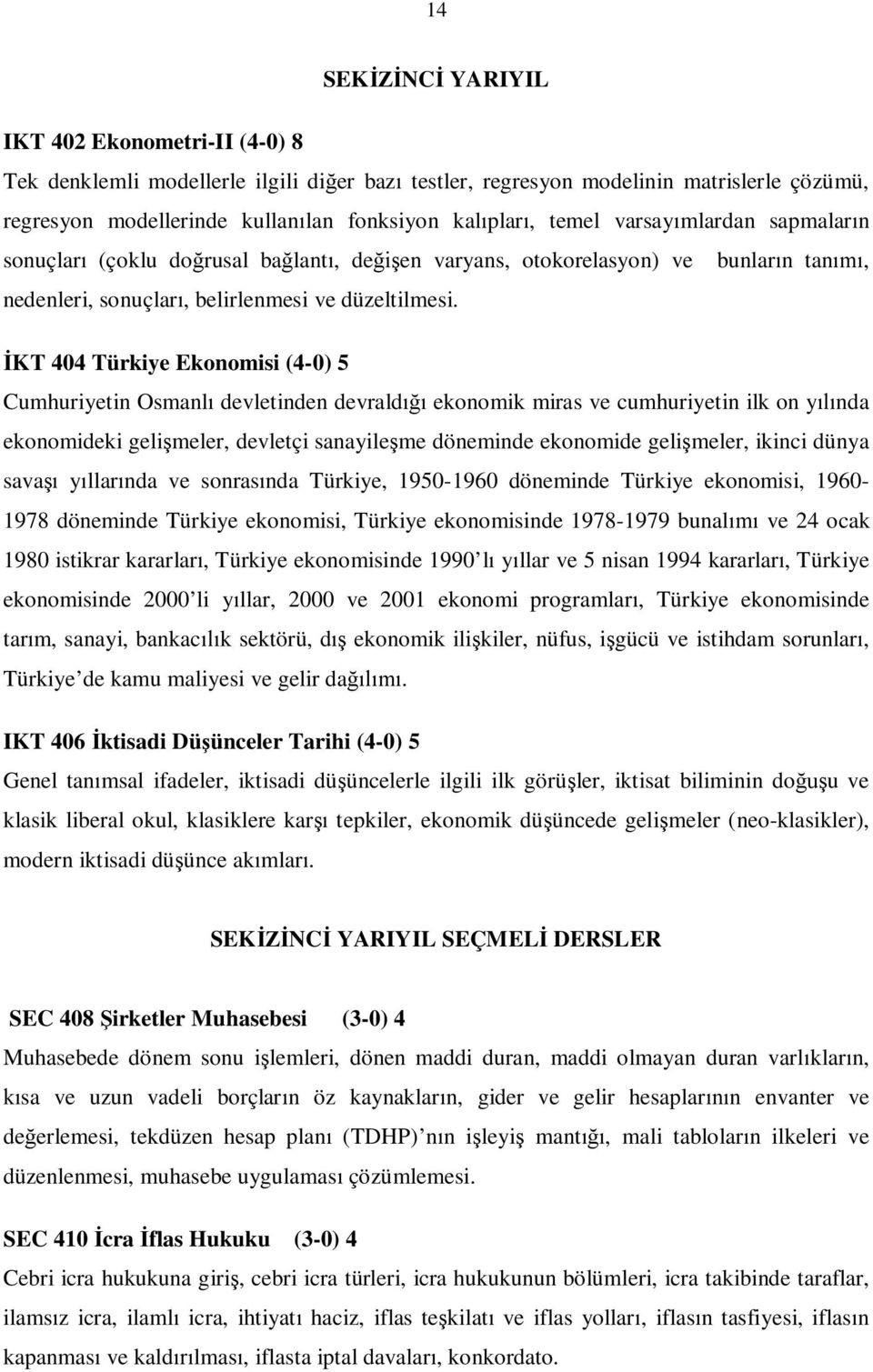 İKT 404 Türkiye Ekonomisi (4-0) 5 Cumhuriyetin Osmanlı devletinden devraldığı ekonomik miras ve cumhuriyetin ilk on yılında ekonomideki gelişmeler, devletçi sanayileşme döneminde ekonomide