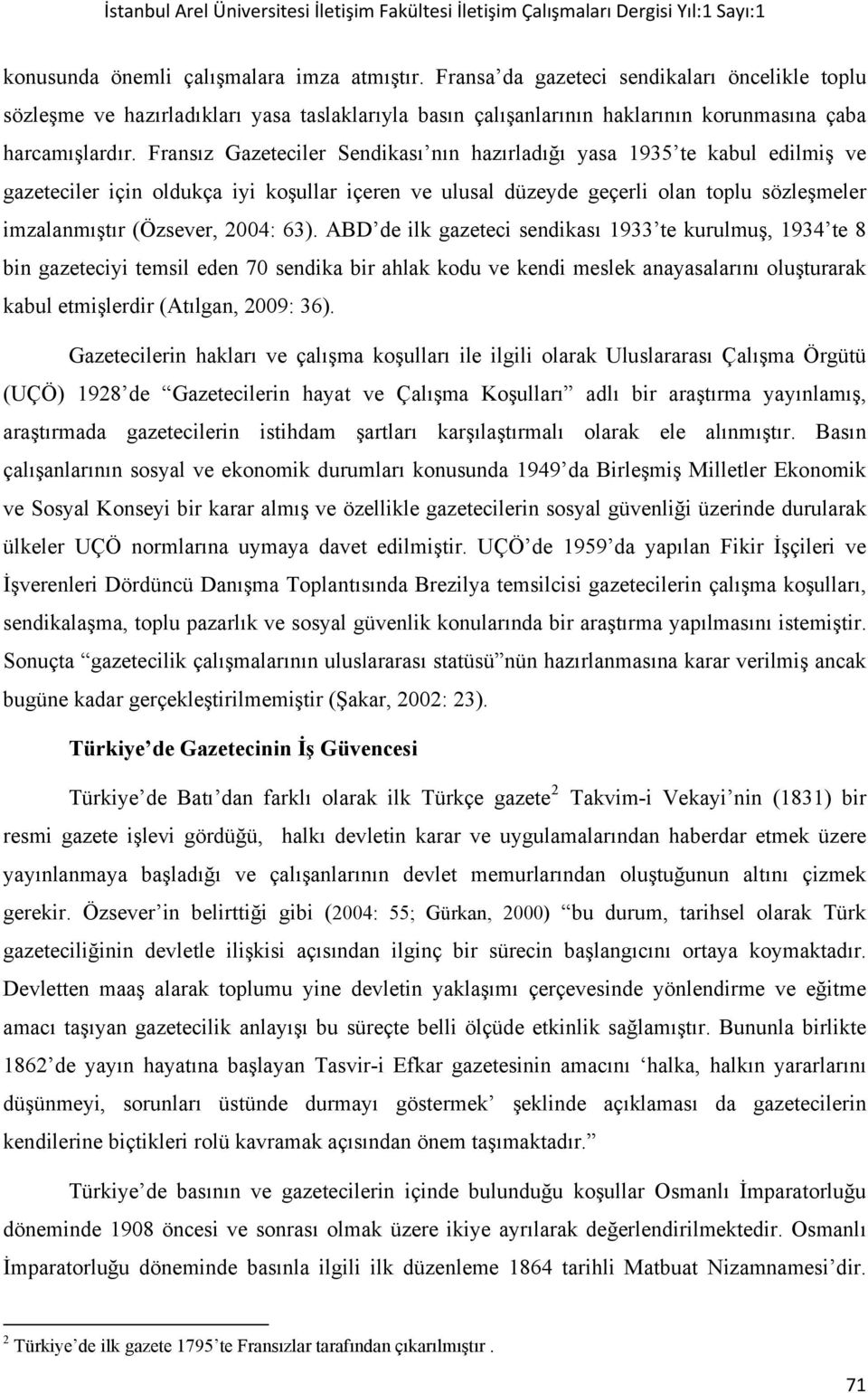 Fransız Gazeteciler Sendikası nın hazırladığı yasa 1935 te kabul edilmiş ve gazeteciler için oldukça iyi koşullar içeren ve ulusal düzeyde geçerli olan toplu sözleşmeler imzalanmıştır (Özsever, 2004: