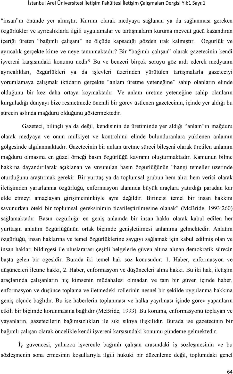 kapsadığı gözden ırak kalmıştır. Özgürlük ve ayrıcalık gerçekte kime ve neye tanınmaktadır? Bir bağımlı çalışan olarak gazetecinin kendi işvereni karşısındaki konumu nedir?