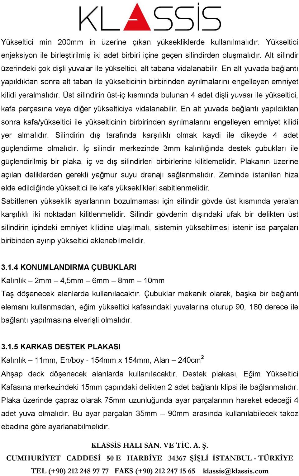 En alt yuvada bağlantı yapıldıktan sonra alt taban ile yükselticinin birbirinden ayrılmalarını engelleyen emniyet kilidi yeralmalıdır.