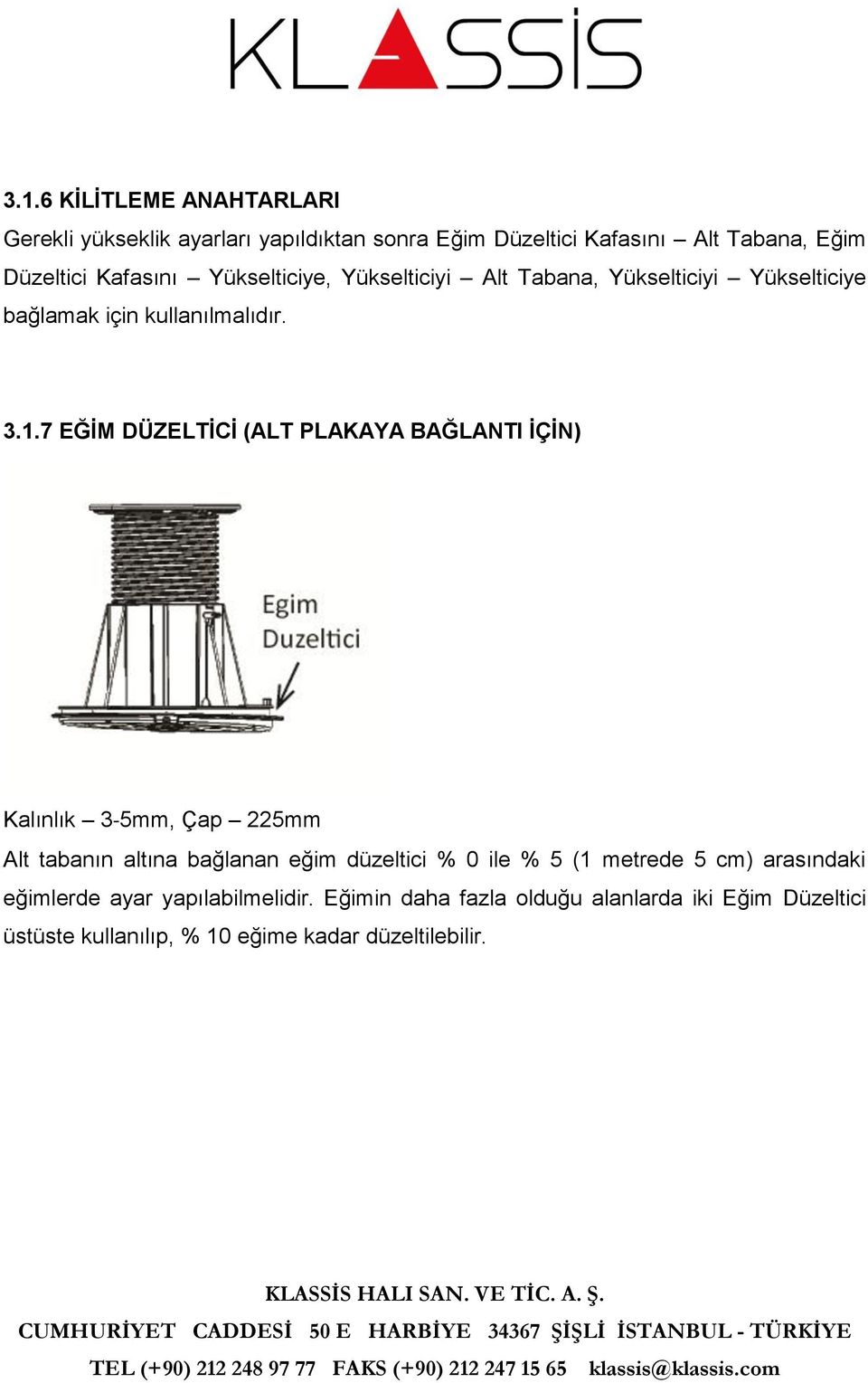 7 EĞİM DÜZELTİCİ (ALT PLAKAYA BAĞLANTI İÇİN) Kalınlık 3 5mm, Çap 225mm Alt tabanın altına bağlanan eğim düzeltici % 0 ile % 5 (1