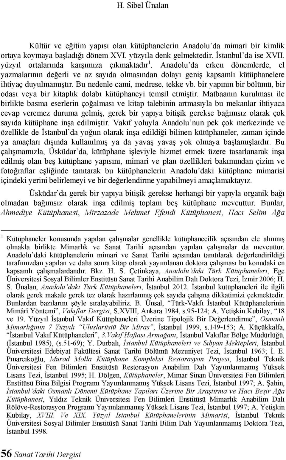 Bu nedenle cami, medrese, tekke vb. bir yapının bir bölümü, bir odası veya bir kitaplık dolabı kütüphaneyi temsil etmiştir.