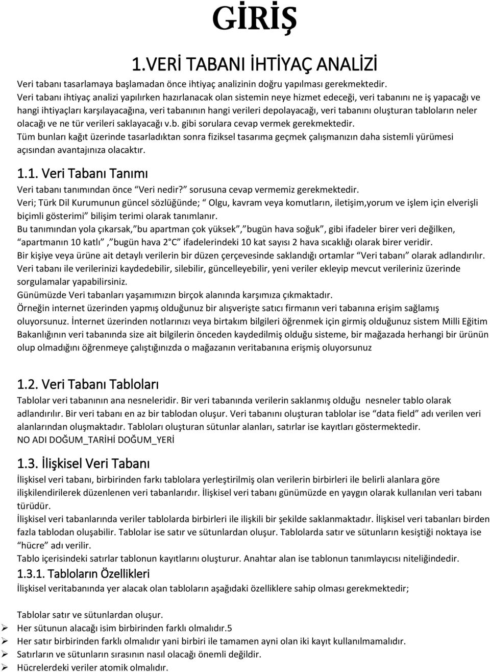 veri tabanını oluşturan tabloların neler olacağı ve ne tür verileri saklayacağı v.b. gibi sorulara cevap vermek gerekmektedir.