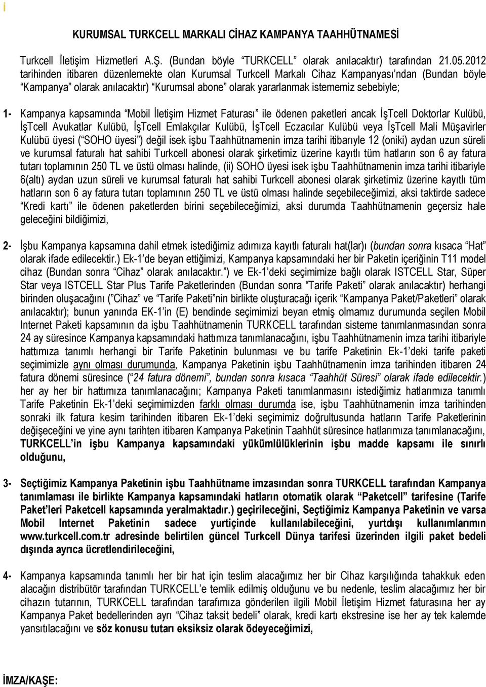 Kampanya kapsamında Mobil İletişim Hizmet Faturası ile ödenen paketleri ancak İşTcell Doktorlar Kulübü, İşTcell Avukatlar Kulübü, İşTcell Emlakçılar Kulübü, İşTcell Eczacılar Kulübü veya İşTcell Mali