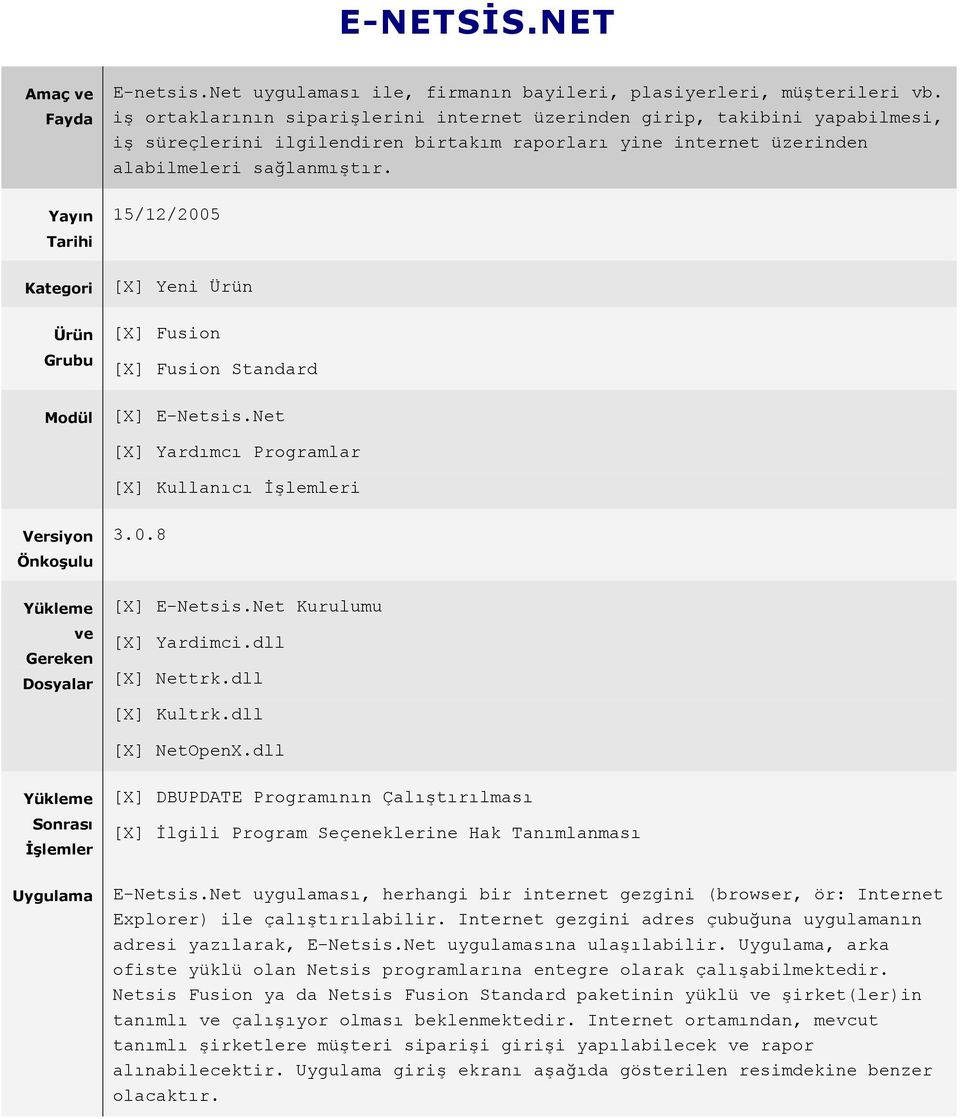 15/12/2005 [X] Yeni Ürün [X] Fusion [X] Fusion Standard [X] E-Netsis.Net [X] Yardımcı Programlar [X] Kullanıcı İşlemleri Versiyon Önkoşulu Yükleme ve Gereken Dosyalar 3.0.8 [X] E-Netsis.