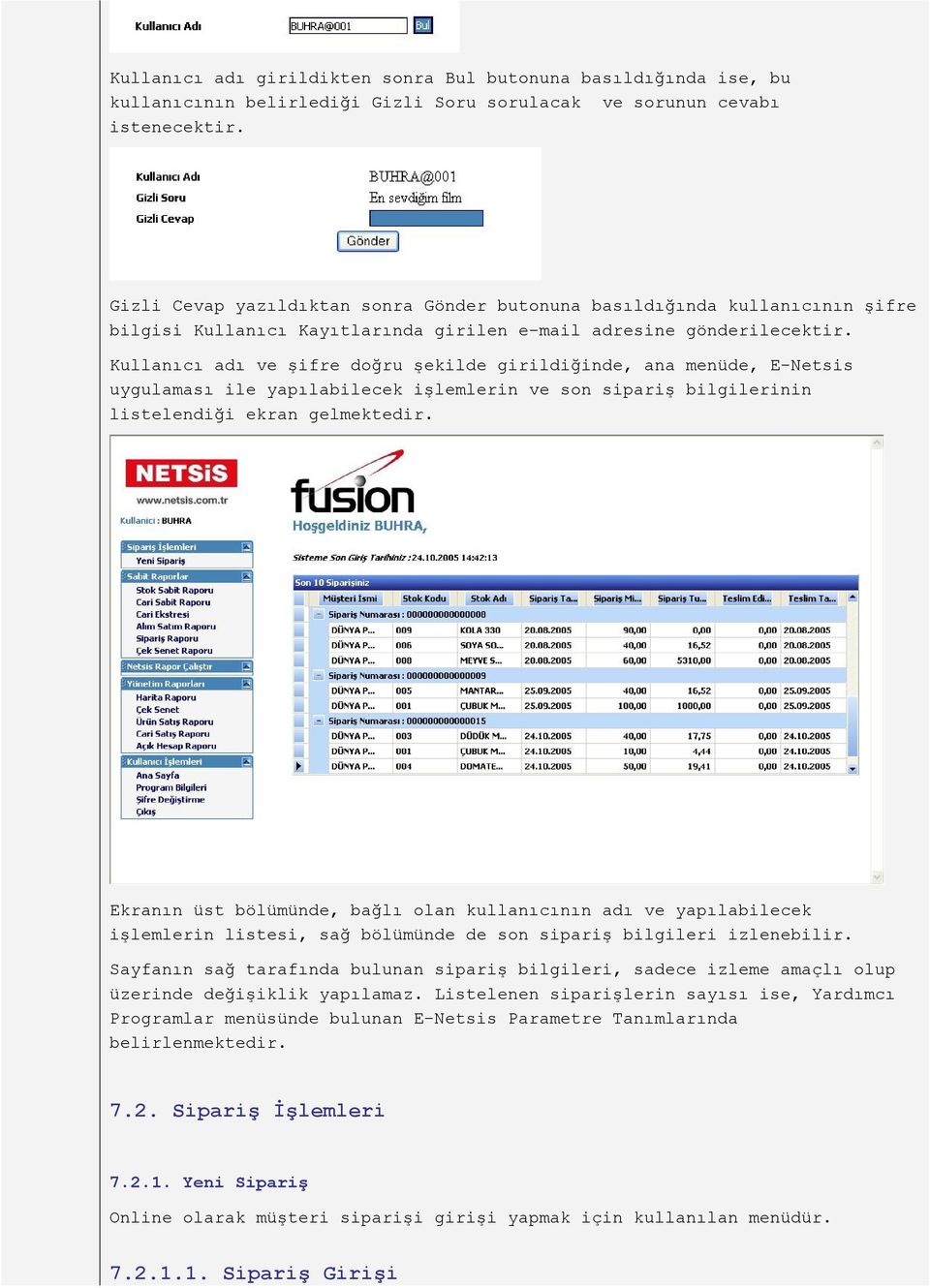 Kullanıcı adı ve şifre doğru şekilde girildiğinde, ana menüde, E-Netsis uygulaması ile yapılabilecek işlemlerin ve son sipariş bilgilerinin listelendiği ekran gelmektedir.