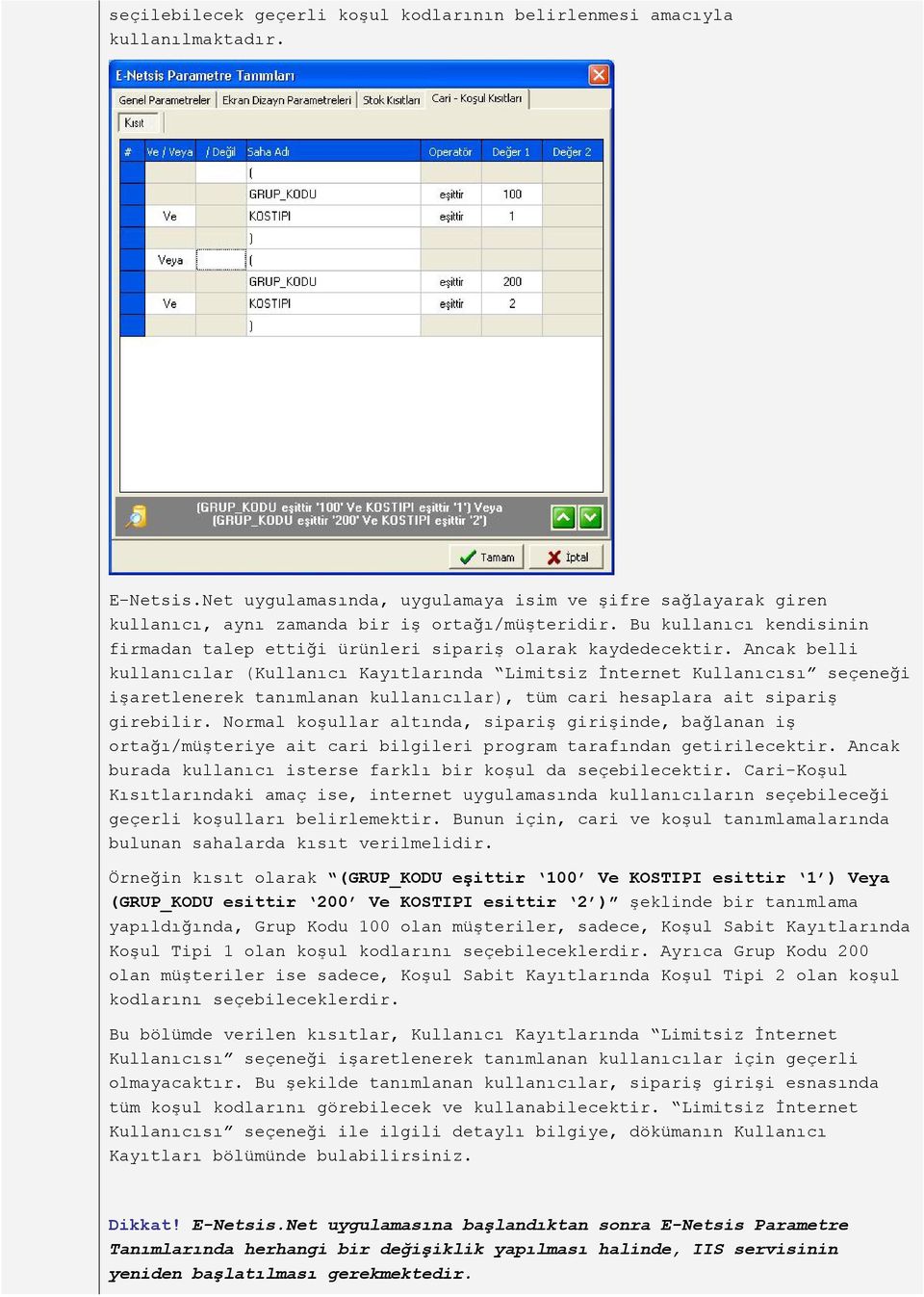 Ancak belli kullanıcılar (Kullanıcı Kayıtlarında Limitsiz İnternet Kullanıcısı seçeneği işaretlenerek tanımlanan kullanıcılar), tüm cari hesaplara ait sipariş girebilir.