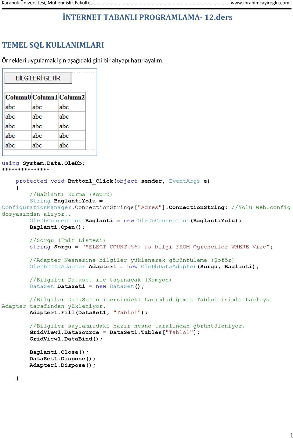 ConnectionString; //Yolu web.config dosyasından alıyor.. OleDbConnection Baglanti = new OleDbConnection(BaglantiYolu); Baglanti.