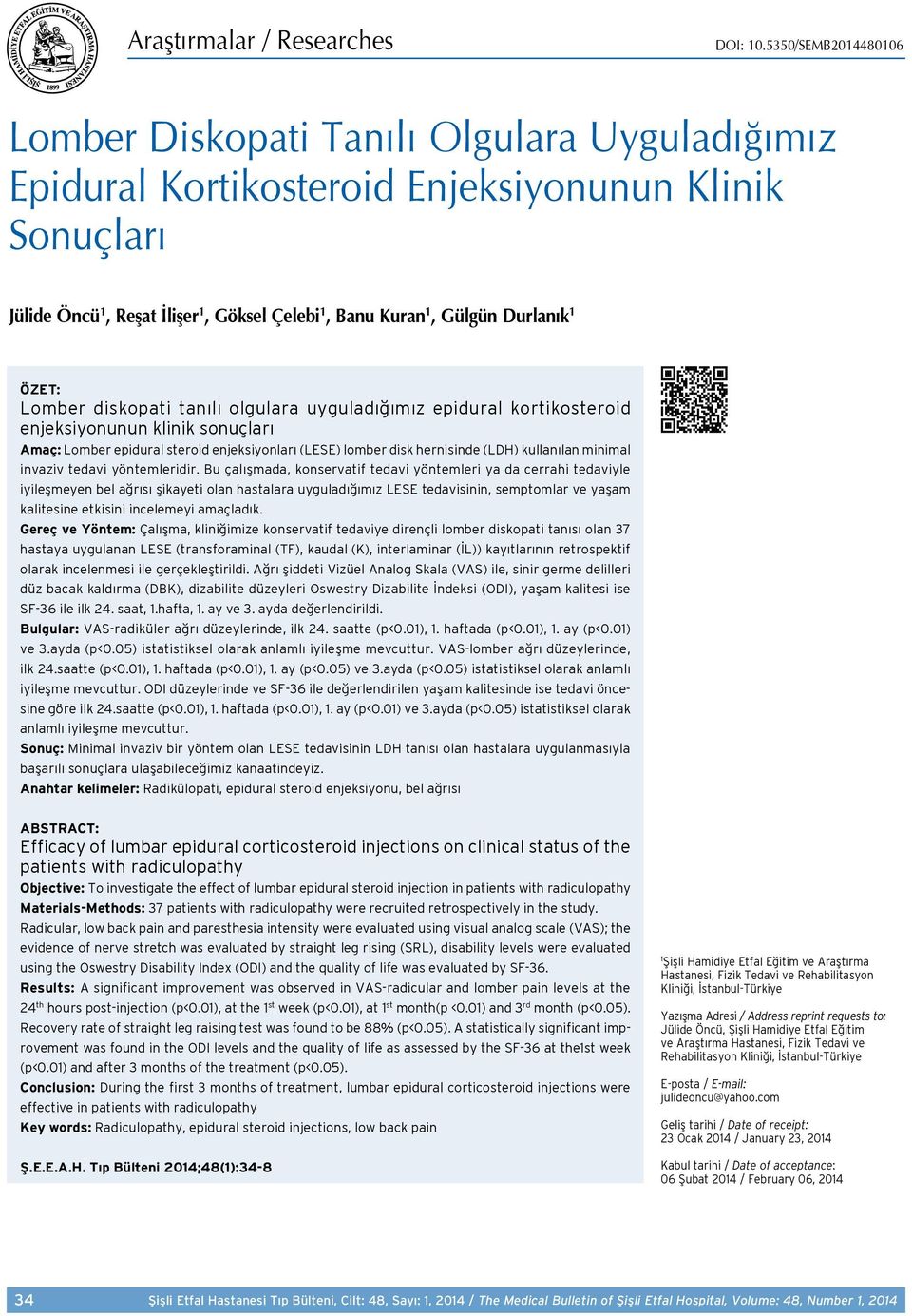 Durlanık 1 ÖZET: Lomber diskopati tanılı olgulara uyguladığımız epidural kortikosteroid enjeksiyonunun klinik sonuçları Amaç: Lomber epidural steroid enjeksiyonları (LESE) lomber disk hernisinde