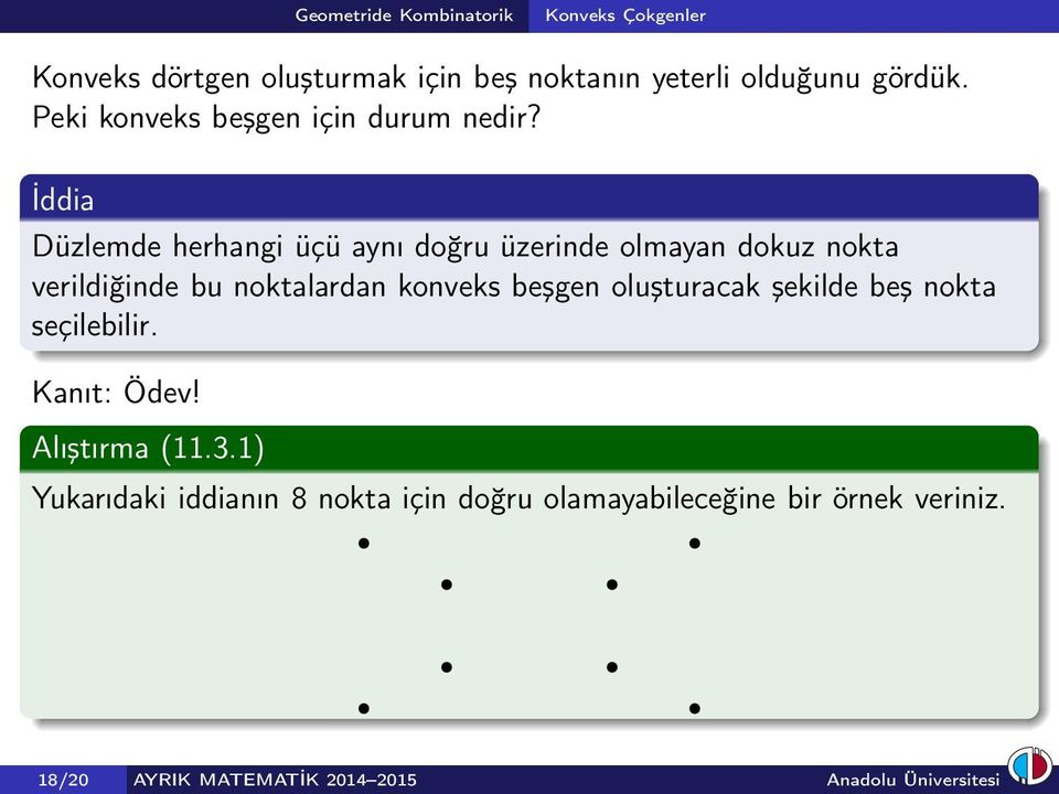 İddia Düzlemde herhangi üçü aynı doğru üzerinde olmayan dokuz nokta verildiğinde bu noktalardan konveks