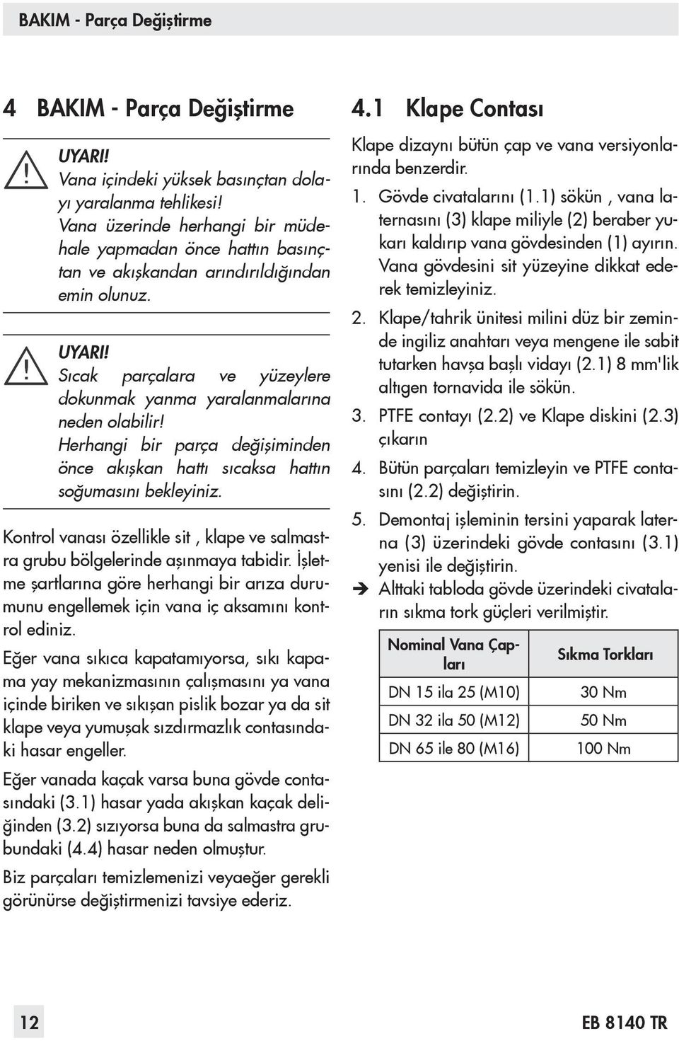 Herhangi bir parça değişiminden önce akışkan hattı sıcaksa hattın soğumasını bekleyiniz. Kontrol vanası özellikle sit, klape ve salmastra grubu bölgelerinde aşınmaya tabidir.