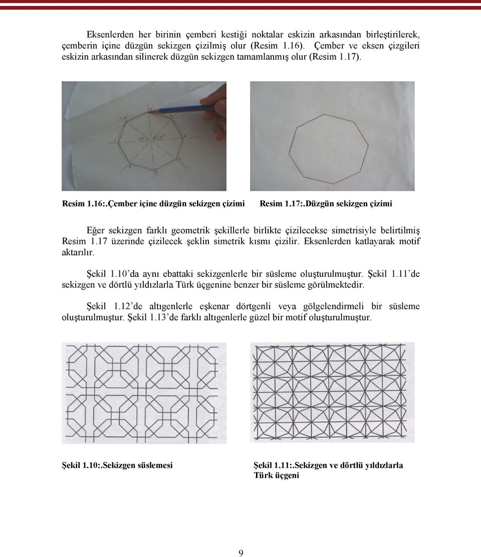 Düzgün sekizgen çizimi Eğer sekizgen farklı geometrik şekillerle birlikte çizilecekse simetrisiyle belirtilmiş Resim 1.17 üzerinde çizilecek şeklin simetrik kısmı çizilir.