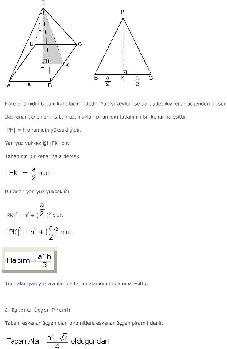 Yan yüz yüksekliği PK dır. Tabanının bir kenarına a dersek Buradan yan yüz yüksekliği PK 2 = h 2 + ( ) 2 olur.