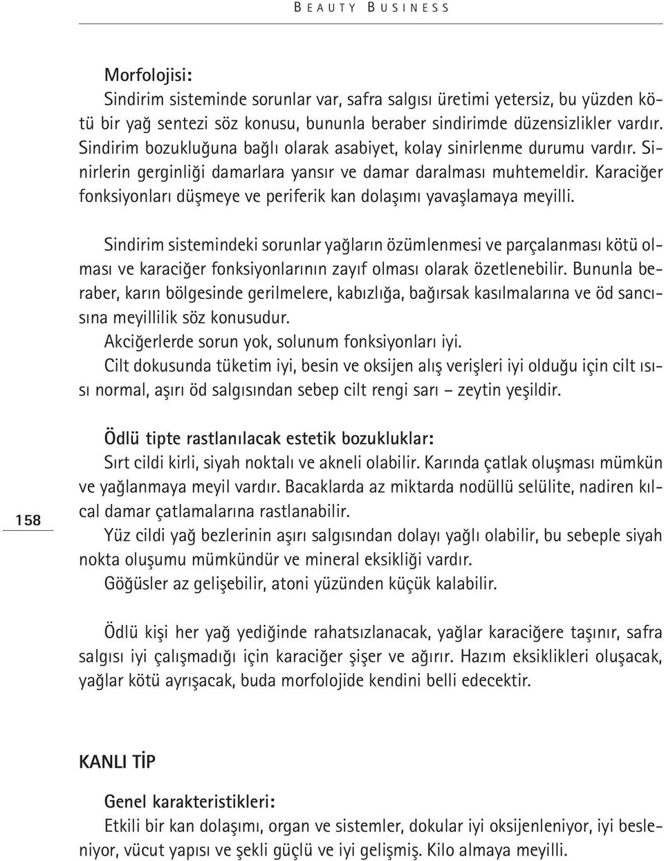 Karaciğer fonksiyonları düşmeye ve periferik kan dolaşımı yavaşlamaya meyilli.