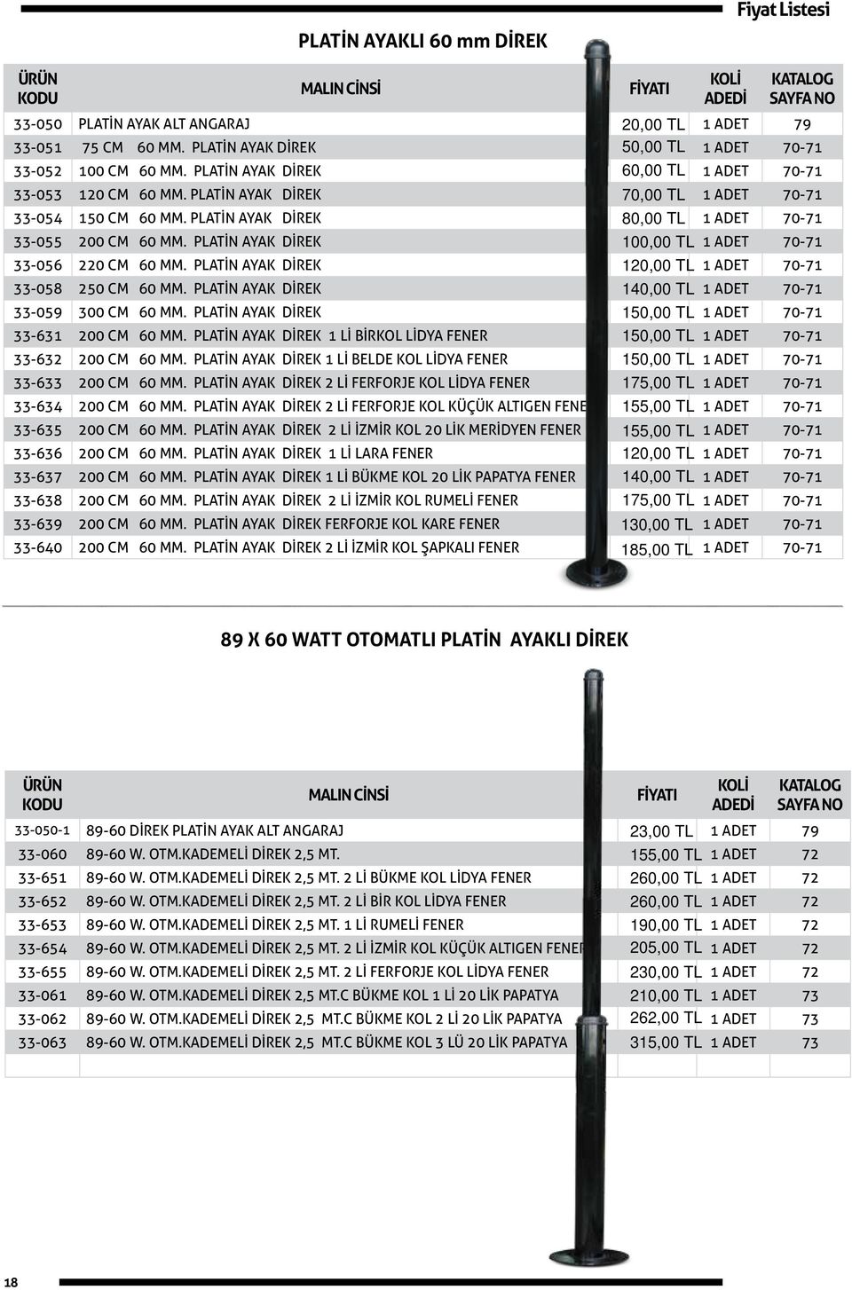 PLATİN AYAK DİREK 100,00 TL 1 ADET 70-71 33-056 220 CM 60 MM. PLATİN AYAK DİREK 120,00 TL 1 ADET 70-71 33-058 250 CM 60 MM. PLATİN AYAK DİREK 140,00 TL 1 ADET 70-71 33-059 300 CM 60 MM.