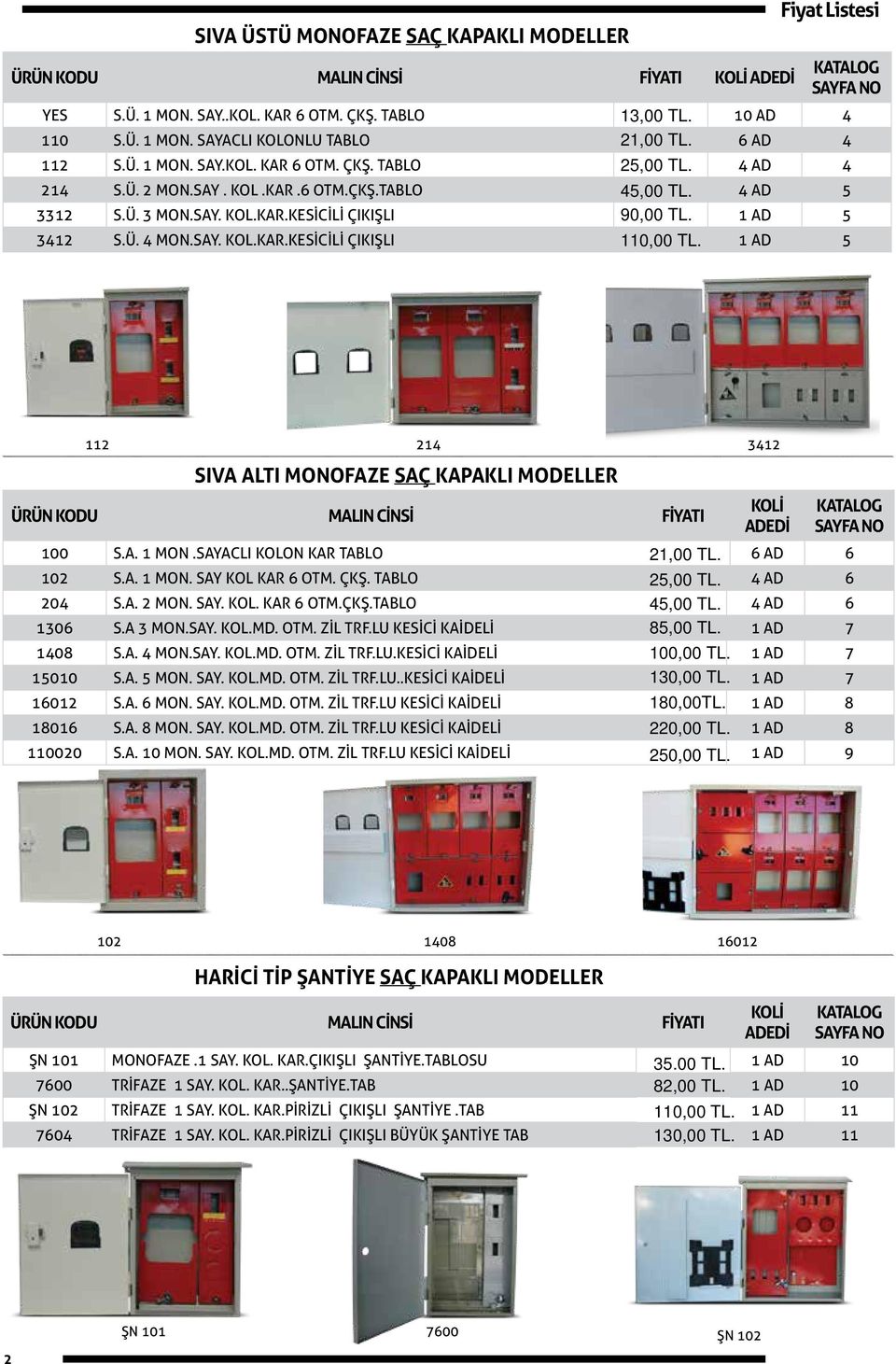 1 AD 5 112 214 3412 SIVA ALTI MONOFAZE SAÇ KAPAKLI MODELLER ÜRÜN KODU MALIN CİNSİ FİYATI 100 S.A. 1 MON.SAYACLI KOLON KAR TABLO 21,00 TL. 6 AD 6 102 S.A. 1 MON. SAY KOL KAR 6 OTM. ÇKŞ. TABLO 25,00 TL.