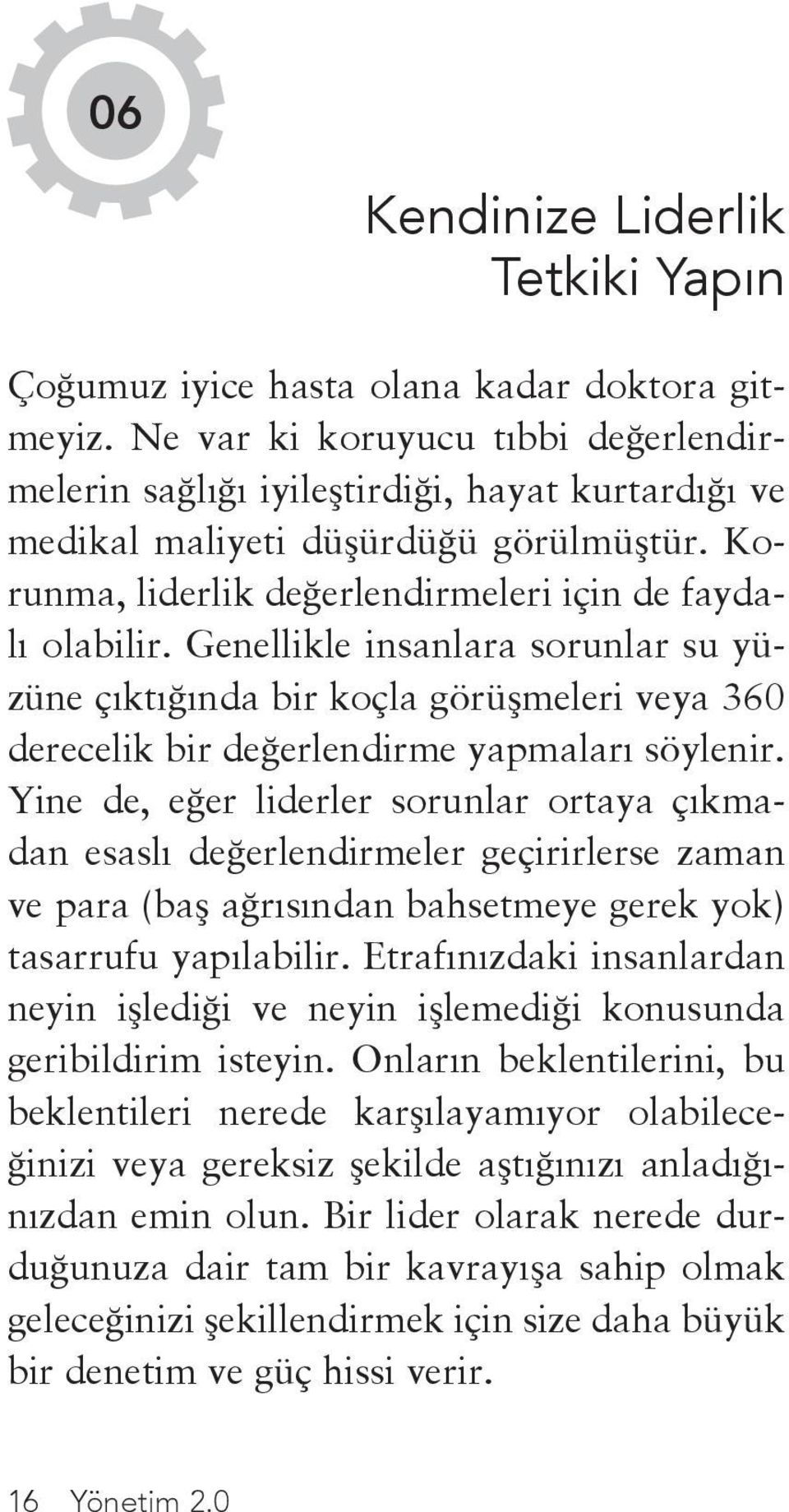 Genellikle insanlara sorunlar su yüzüne çıktığında bir koçla görüşmeleri veya 360 derecelik bir değerlendirme yapmaları söylenir.