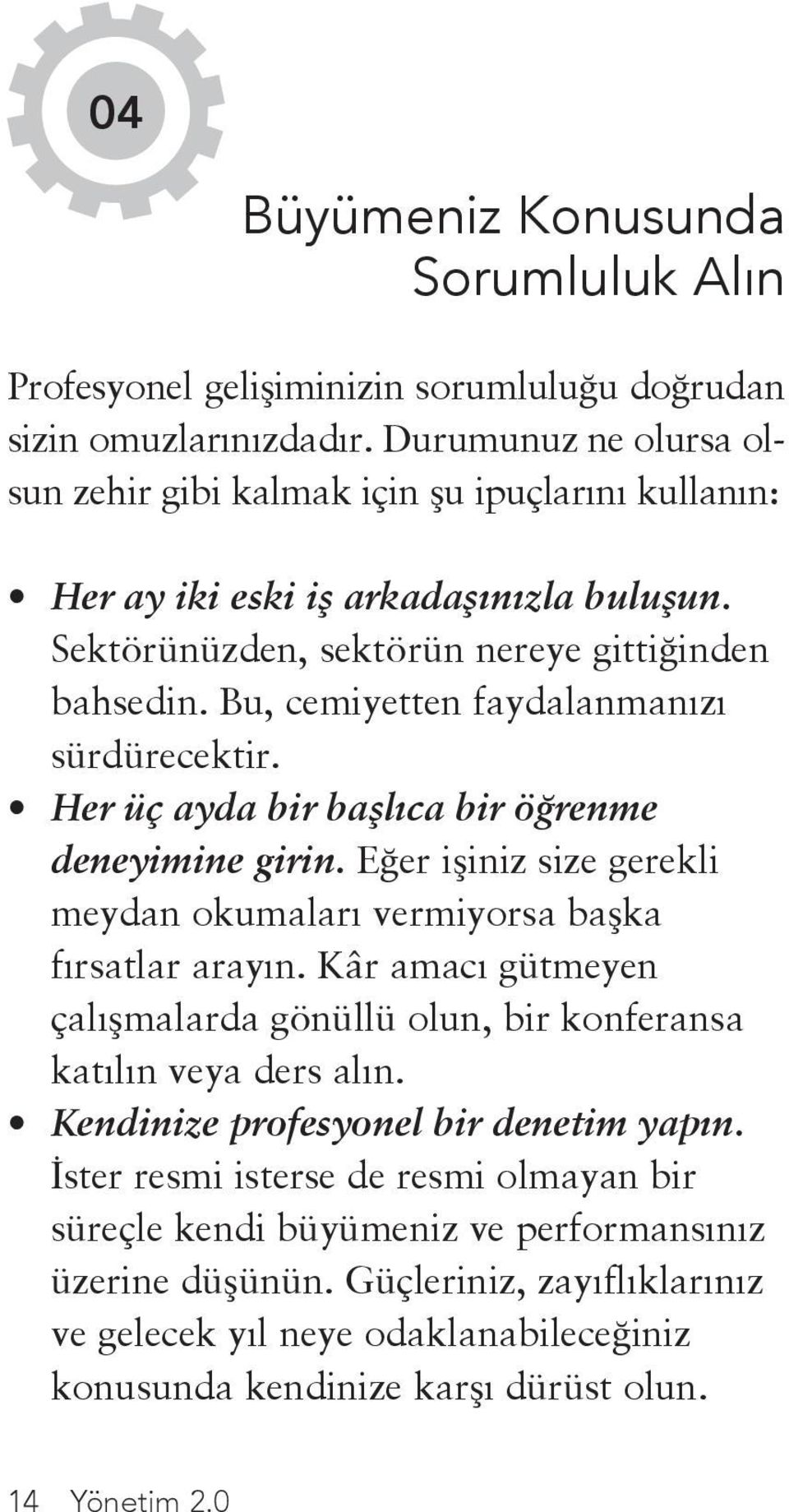 Bu, cemiyetten faydalanmanızı sürdürecektir. Her üç ayda bir başlıca bir öğrenme deneyimine girin. Eğer işiniz size gerekli meydan okumaları vermiyorsa başka fırsatlar arayın.