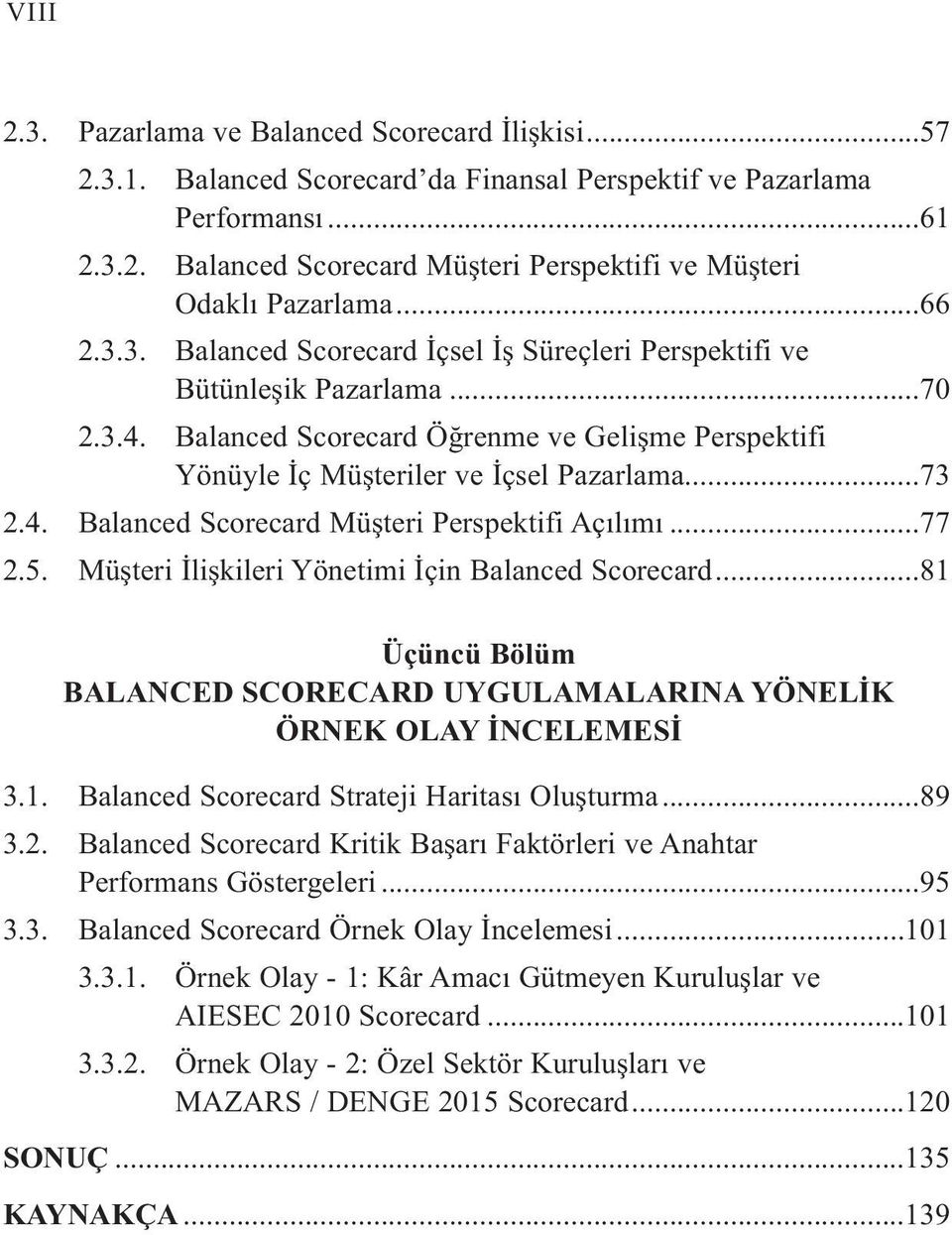 ..77 2.5. Müşteri İlişkileri Yönetimi İçin Balanced Scorecard...81 Üçüncü Bölüm BALANCED SCORECARD UYGULAMALARINA YÖNELİK ÖRNEK OLAY İNCELEMESİ 3.1. Balanced Scorecard Strateji Haritası Oluşturma.