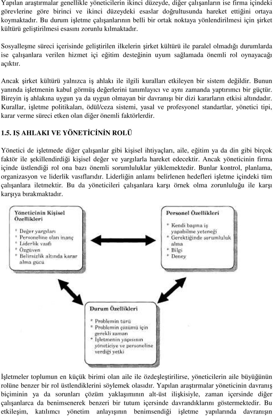 Sosyalleşme süreci içerisinde geliştirilen ilkelerin şirket kültürü ile paralel olmadığı durumlarda ise çalışanlara verilen hizmet içi eğitim desteğinin uyum sağlamada önemli rol oynayacağı açıktır.