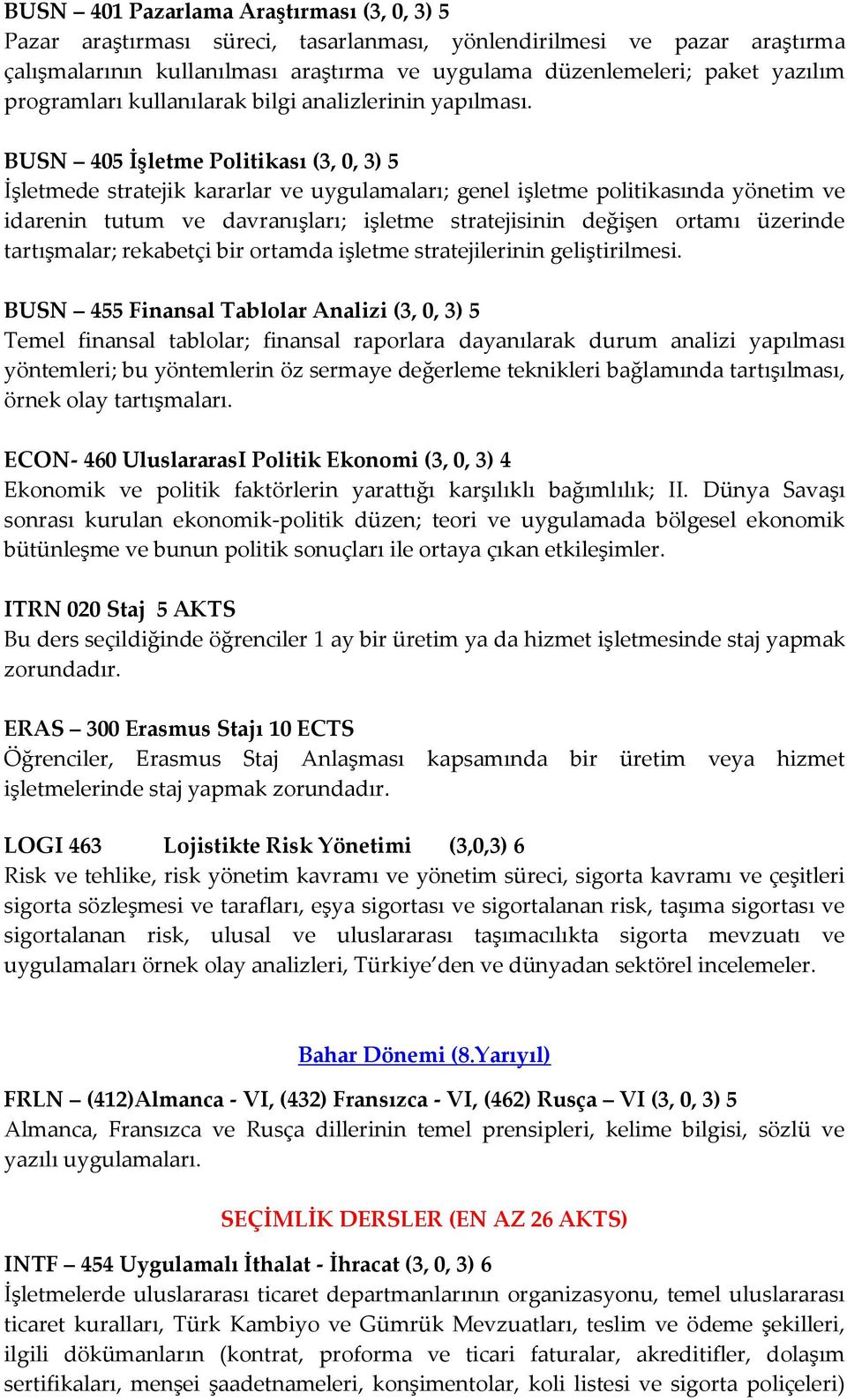 BUSN 405 İşletme Politikası (3, 0, 3) 5 İşletmede stratejik kararlar ve uygulamaları; genel işletme politikasında yönetim ve idarenin tutum ve davranışları; işletme stratejisinin değişen ortamı